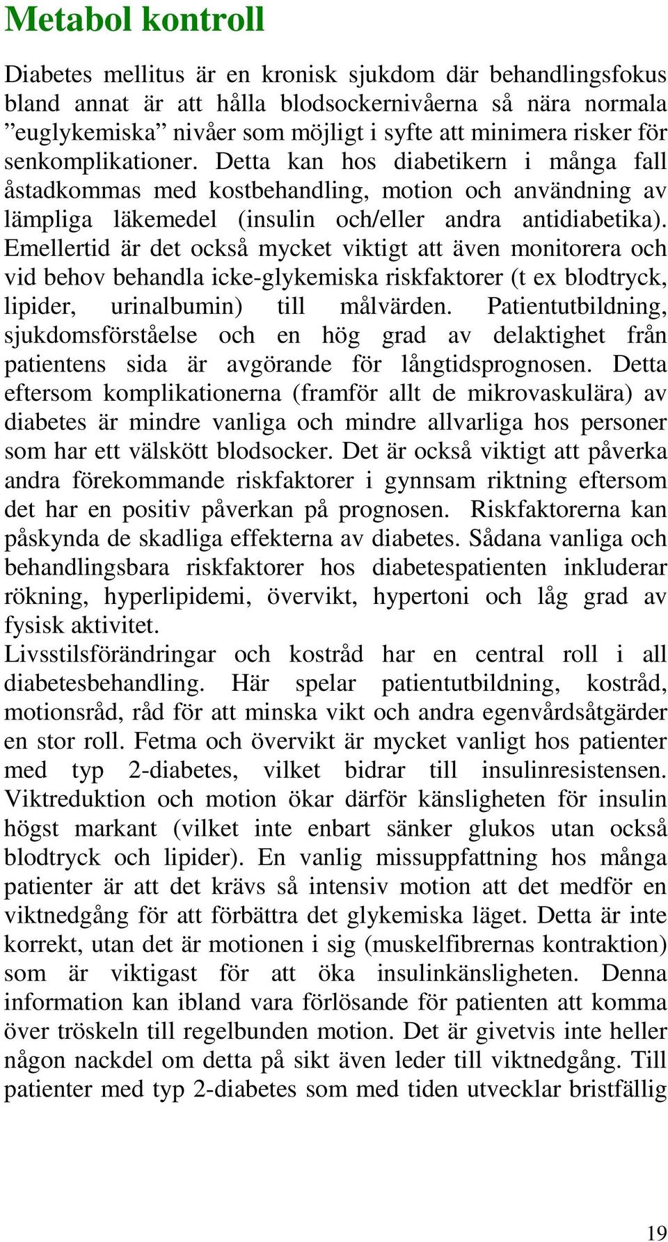 Emellertid är det också mycket viktigt att även monitorera och vid behov behandla icke-glykemiska riskfaktorer (t ex blodtryck, lipider, urinalbumin) till målvärden.