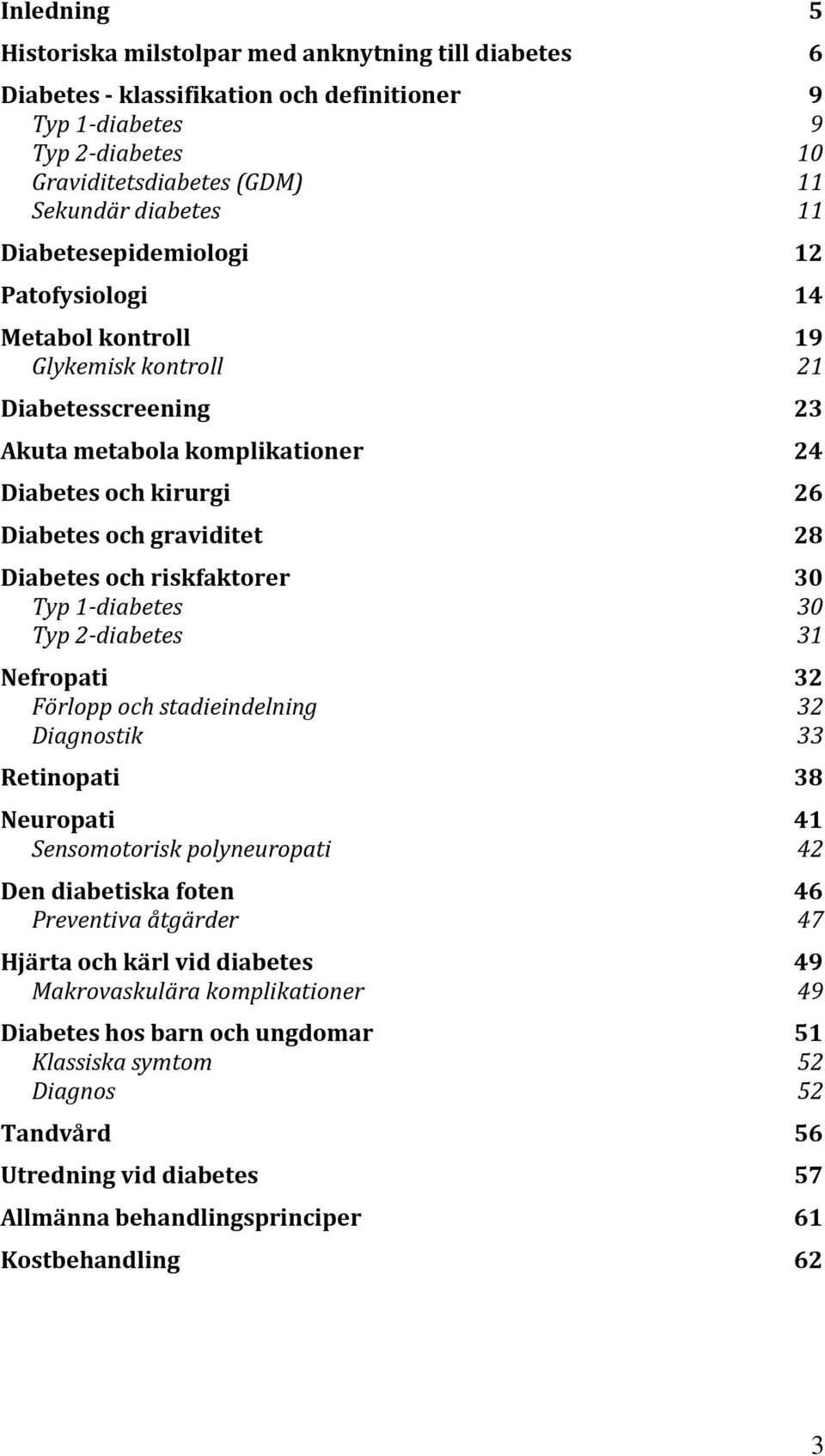 och riskfaktorer 30 Typ 1-diabetes 30 Typ 2-diabetes 31 Nefropati 32 Förlopp och stadieindelning 32 Diagnostik 33 Retinopati 38 Neuropati 41 Sensomotorisk polyneuropati 42 Den diabetiska foten 46