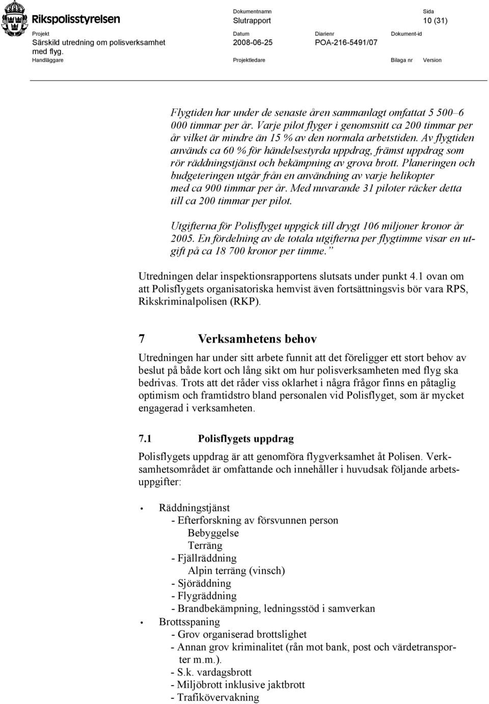 Av flygtiden används ca 60 % för händelsestyrda uppdrag, främst uppdrag som rör räddningstjänst och bekämpning av grova brott.