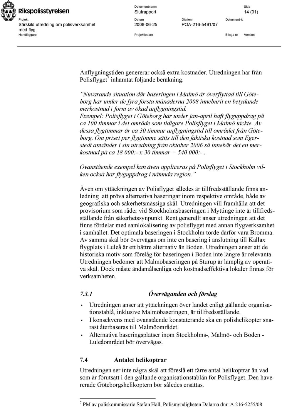 Exempel: Polisflyget i Göteborg har under jan-april haft flyguppdrag på ca 100 timmar i det område som tidigare Polisflyget i Malmö täckte.