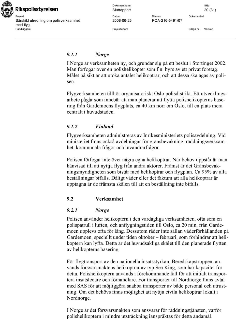 Ett utvecklingsarbete pågår som innebär att man planerar att flytta polishelikopterns basering från Gardemoens flygplats, ca 40 km norr om Oslo, till en plats mera centralt i huvudstaden. 9.1.