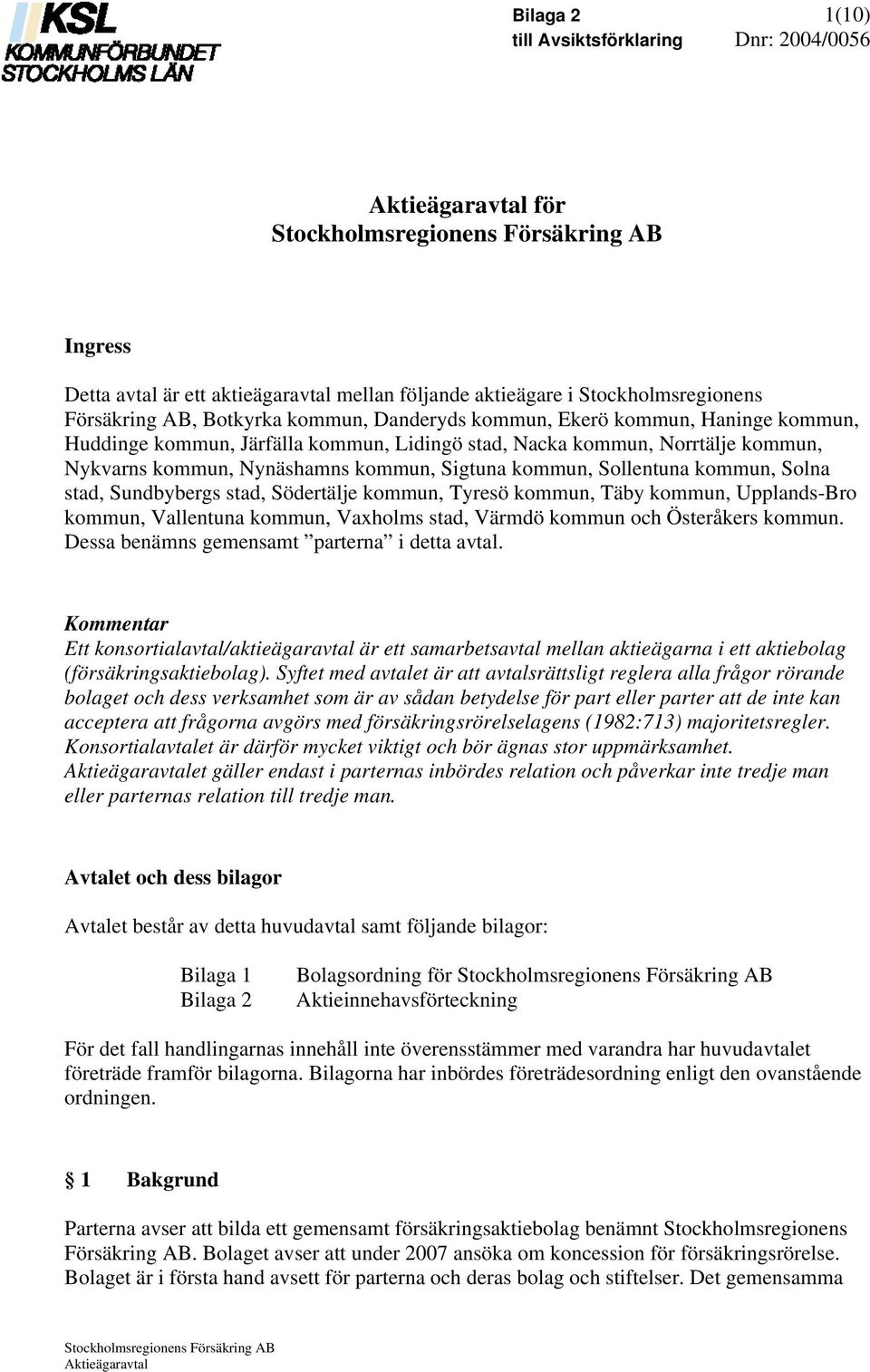 och Österåkers. Dessa benämns gemensamt parterna i detta avtal. Ett konsortialavtal/aktieägaravtal är ett samarbetsavtal mellan aktieägarna i ett aktiebolag (försäkringsaktiebolag).