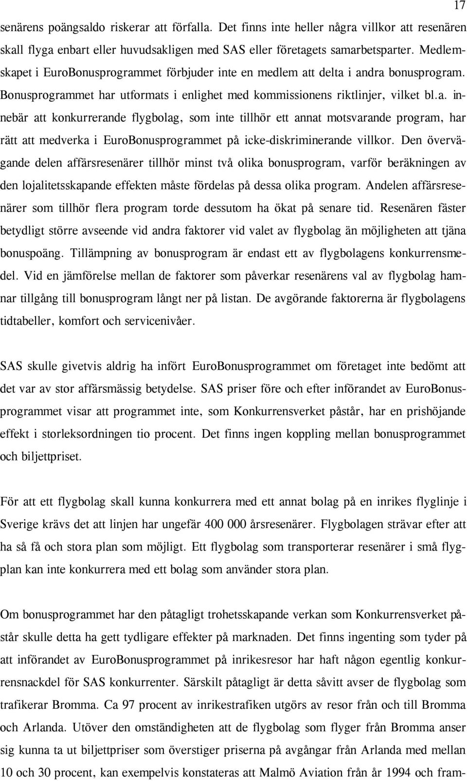 Den övervägande delen affärsresenärer tillhör minst två olika bonusprogram, varför beräkningen av den lojalitetsskapande effekten måste fördelas på dessa olika program.