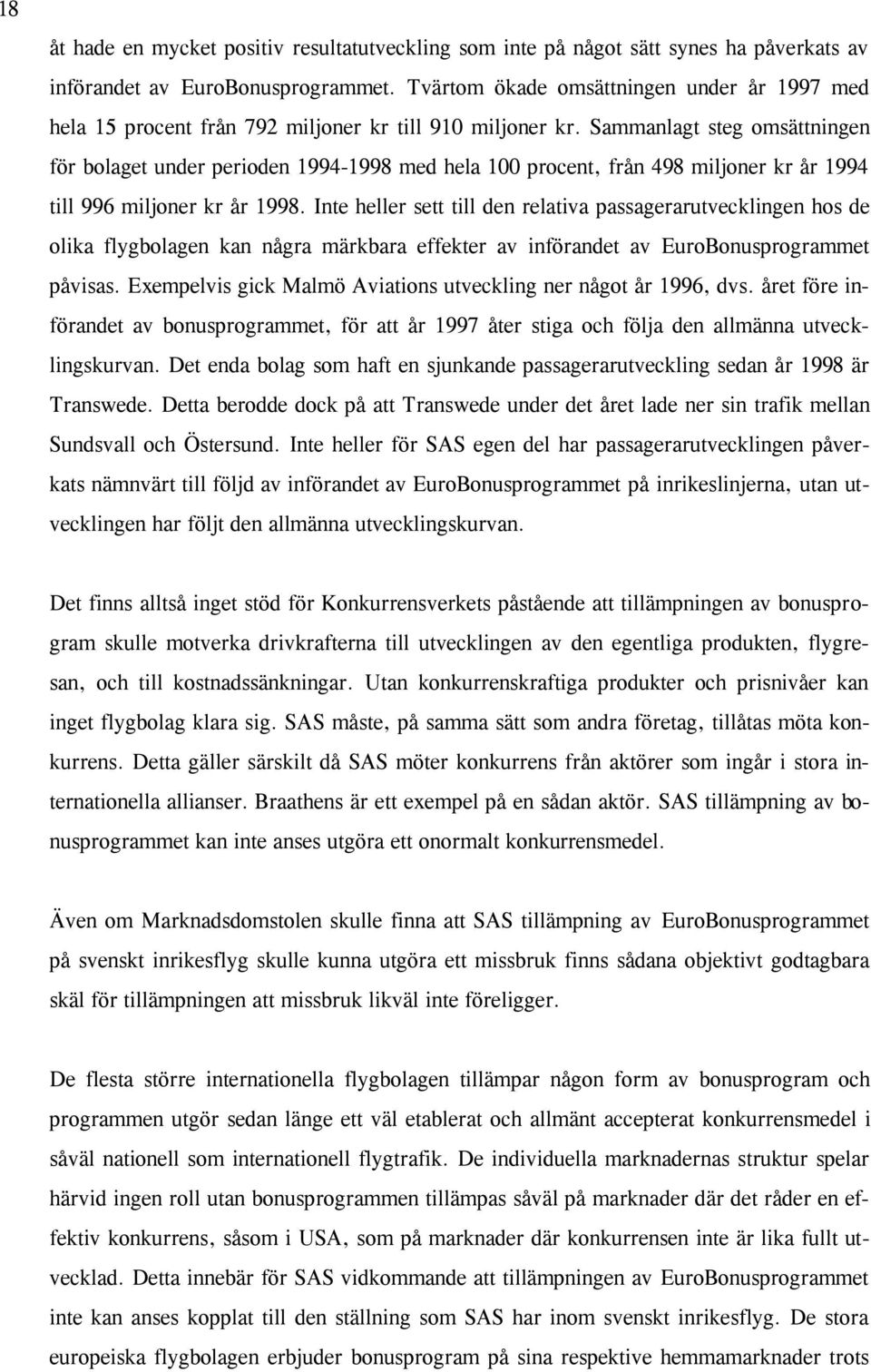 Sammanlagt steg omsättningen för bolaget under perioden 1994-1998 med hela 100 procent, från 498 miljoner kr år 1994 till 996 miljoner kr år 1998.