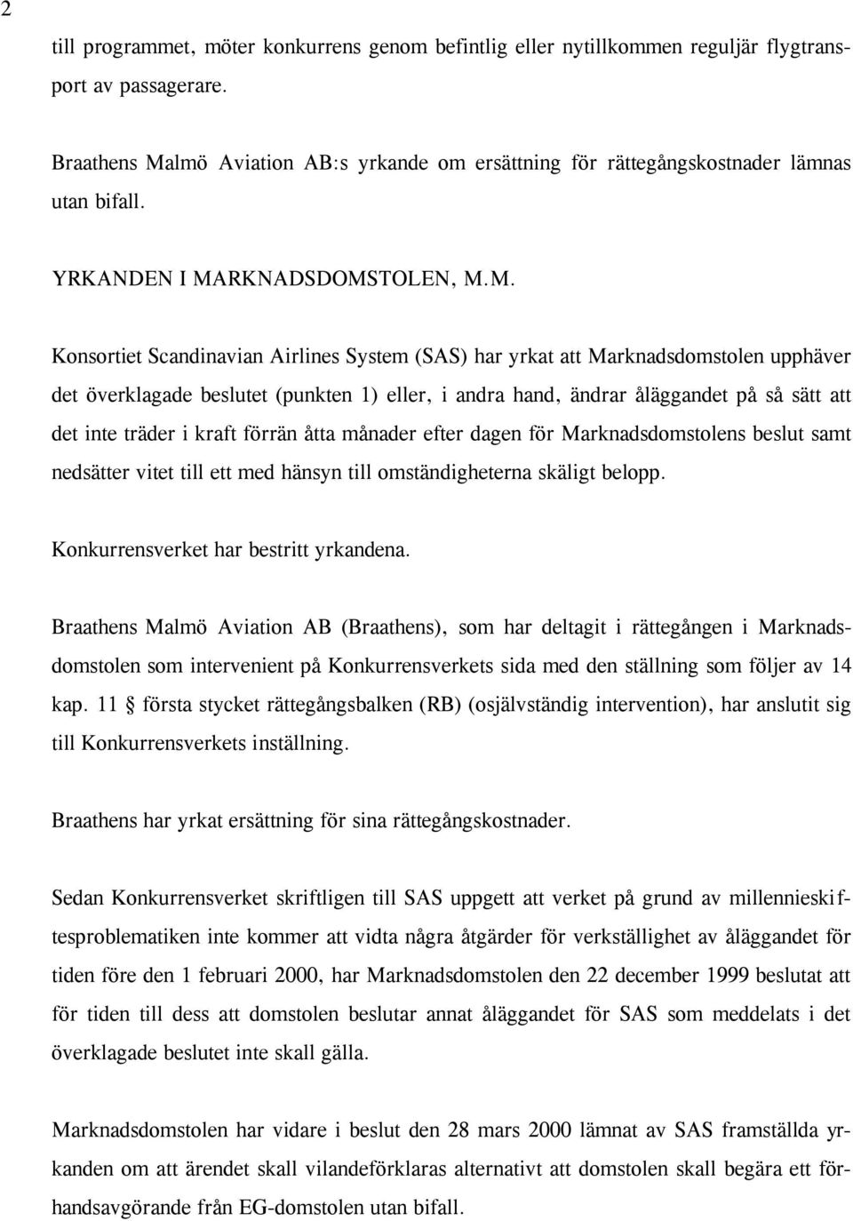 lmö Aviation AB:s yrkande om ersättning för rättegångskostnader lämnas utan bifall. YRKANDEN I MA