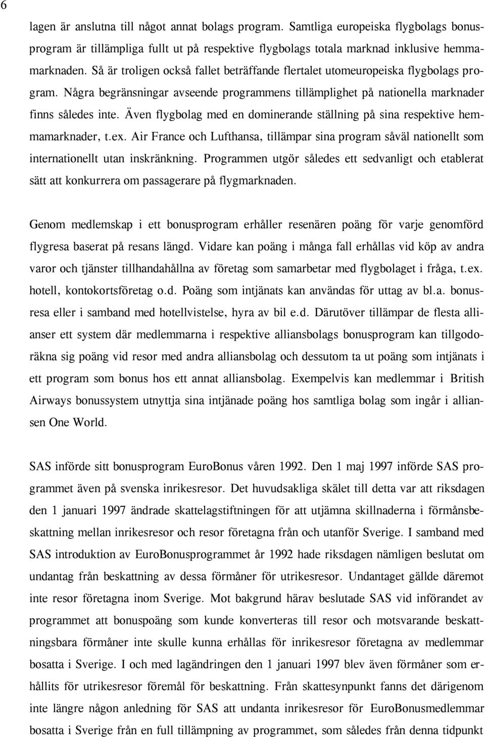 Även flygbolag med en dominerande ställning på sina respektive hemmamarknader, t.ex. Air France och Lufthansa, tillämpar sina program såväl nationellt som internationellt utan inskränkning.