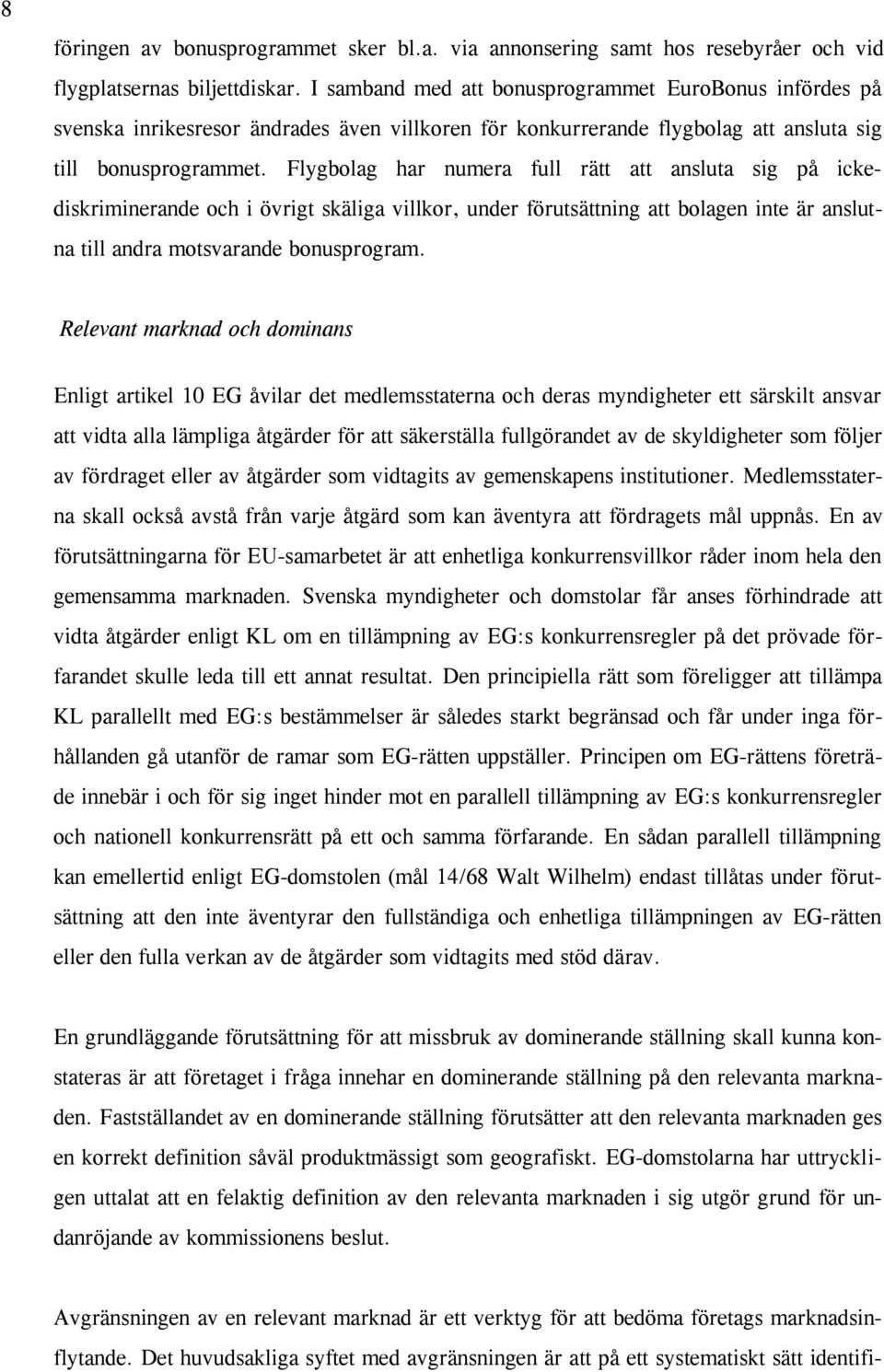 Flygbolag har numera full rätt att ansluta sig på ickediskriminerande och i övrigt skäliga villkor, under förutsättning att bolagen inte är anslutna till andra motsvarande bonusprogram.