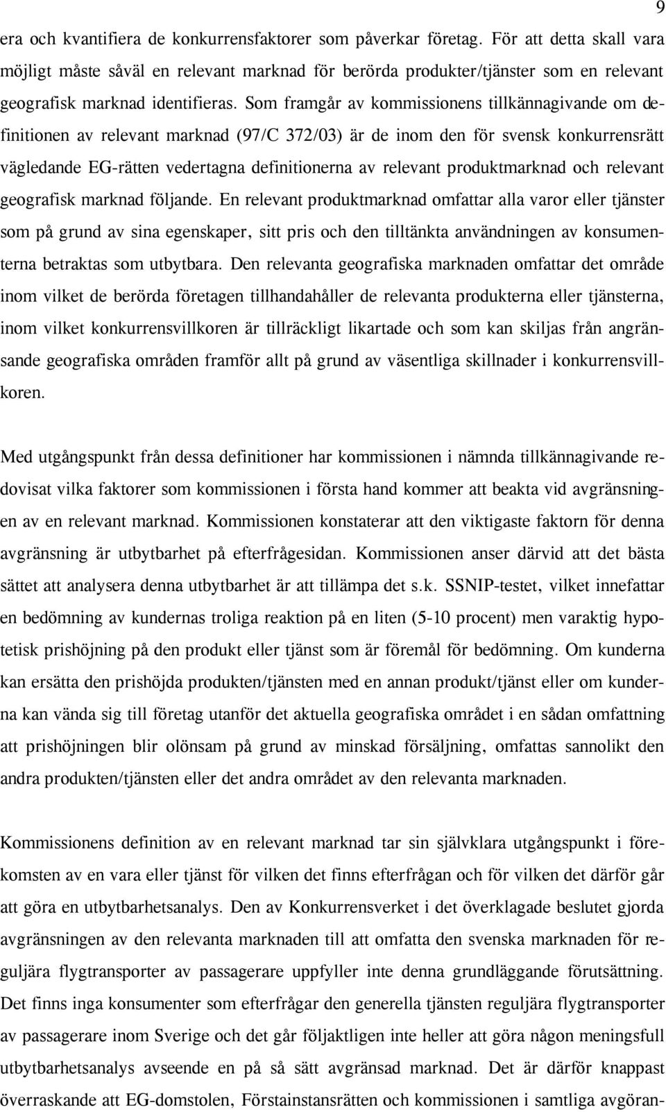 Som framgår av kommissionens tillkännagivande om definitionen av relevant marknad (97/C 372/03) är de inom den för svensk konkurrensrätt vägledande EG-rätten vedertagna definitionerna av relevant