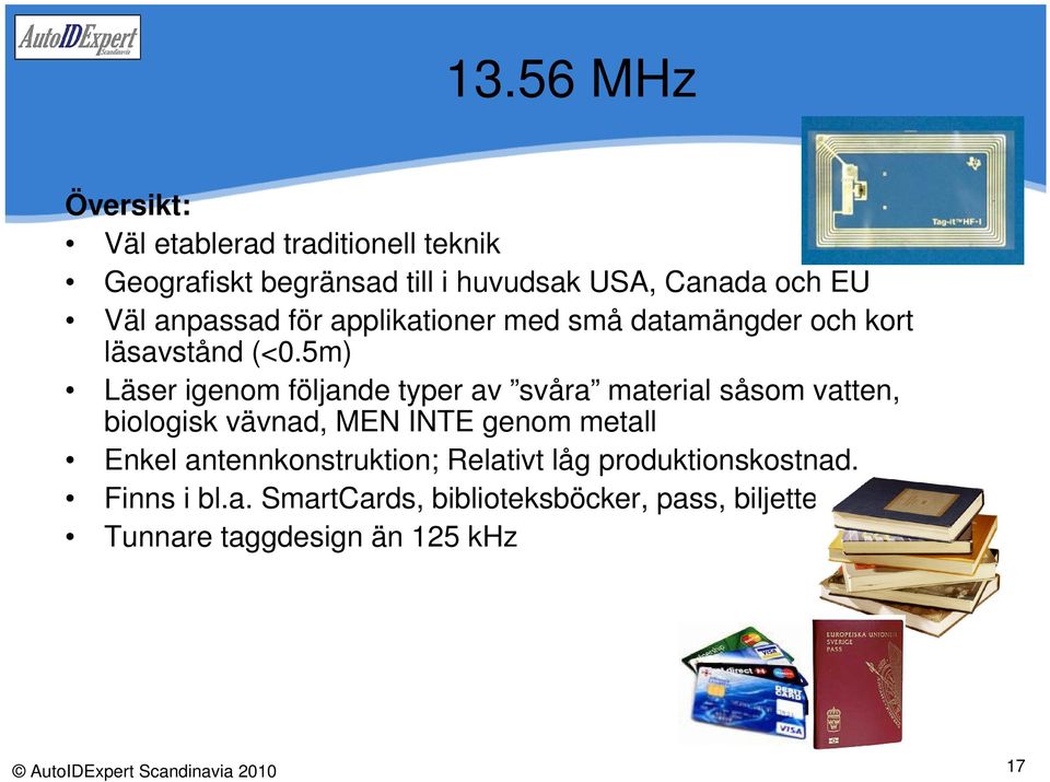 5m) Läser igenom följande typer av svåra material såsom vatten, biologisk vävnad, MEN INTE genom metall Enkel