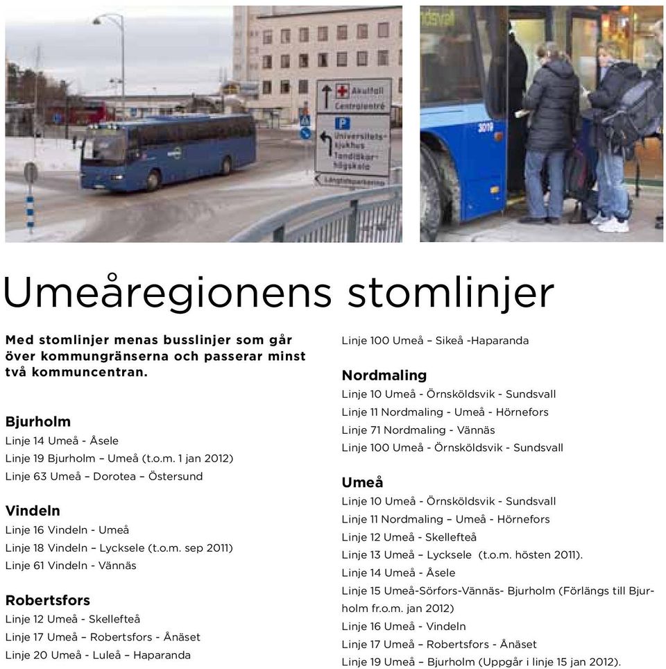 Umeå - Örnsköldsvik - Sundsvall Linje 11 Nordmaling - Umeå - Hörnefors Linje 71 Nordmaling - Vännäs Linje 100 Umeå - Örnsköldsvik - Sundsvall Umeå Linje 10 Umeå - Örnsköldsvik - Sundsvall Linje 11