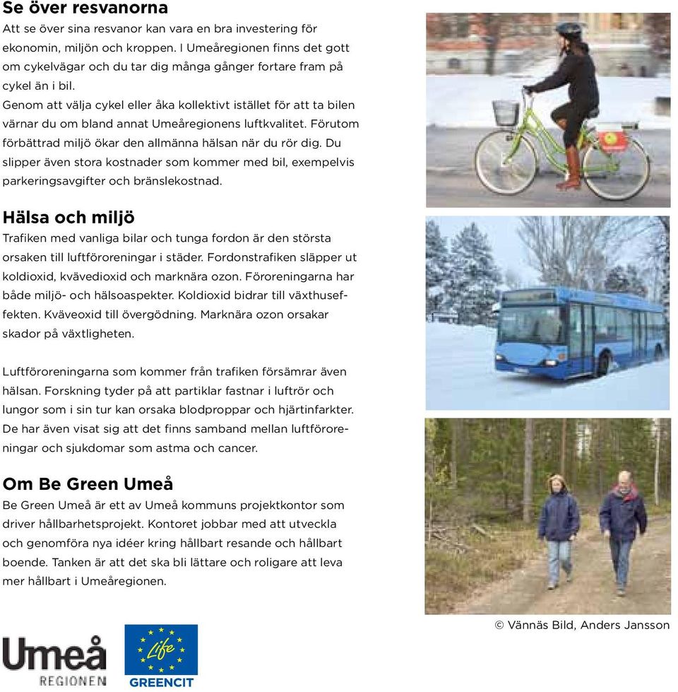 Genom att välja cykel eller åka kollektivt istället för att ta bilen värnar du om bland annat Umeåregionens luftkvalitet. Förutom förbättrad miljö ökar den allmänna hälsan när du rör dig.