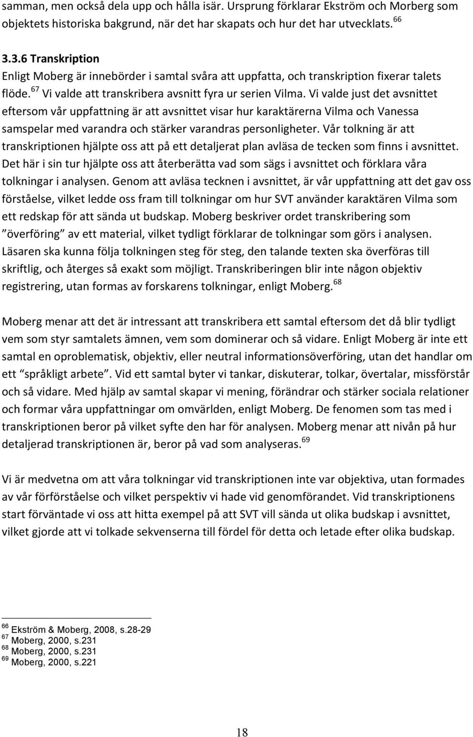 Vi valde just det avsnittet eftersom vår uppfattning är att avsnittet visar hur karaktärerna Vilma och Vanessa samspelar med varandra och stärker varandras personligheter.