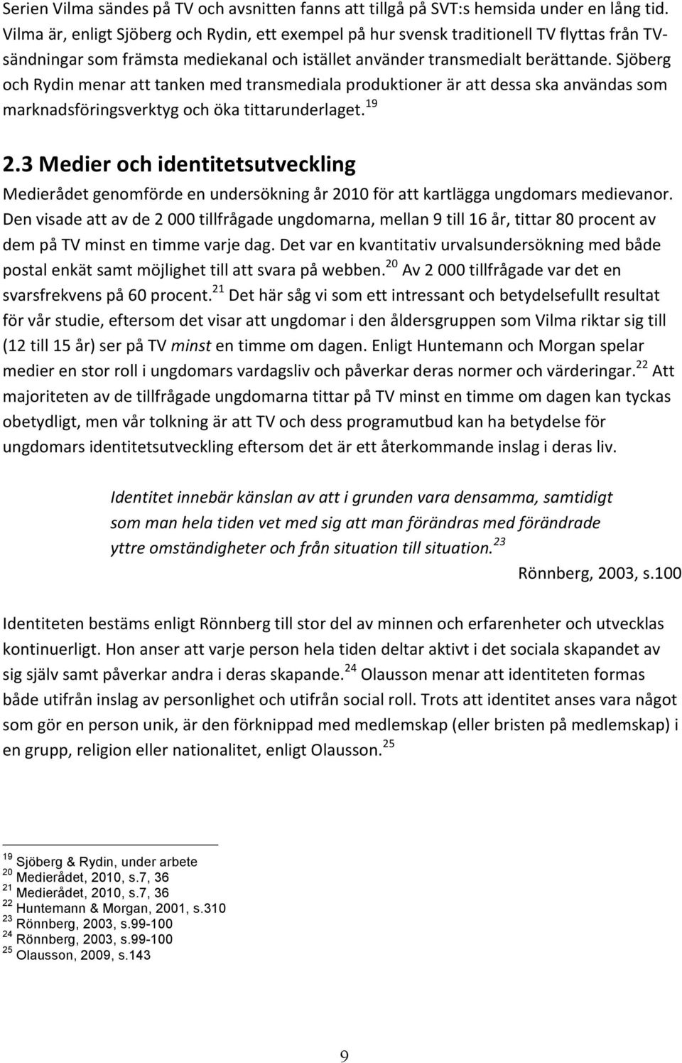 Sjöberg och Rydin menar att tanken med transmediala produktioner är att dessa ska användas som marknadsföringsverktyg och öka tittarunderlaget. 19 2.