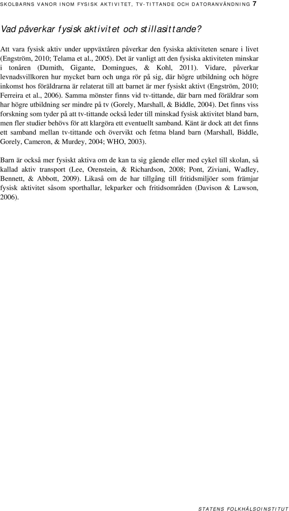 Det är vanligt att den fysiska aktiviteten minskar i tonåren (Dumith, Gigante, Domingues, & Kohl, 2011).