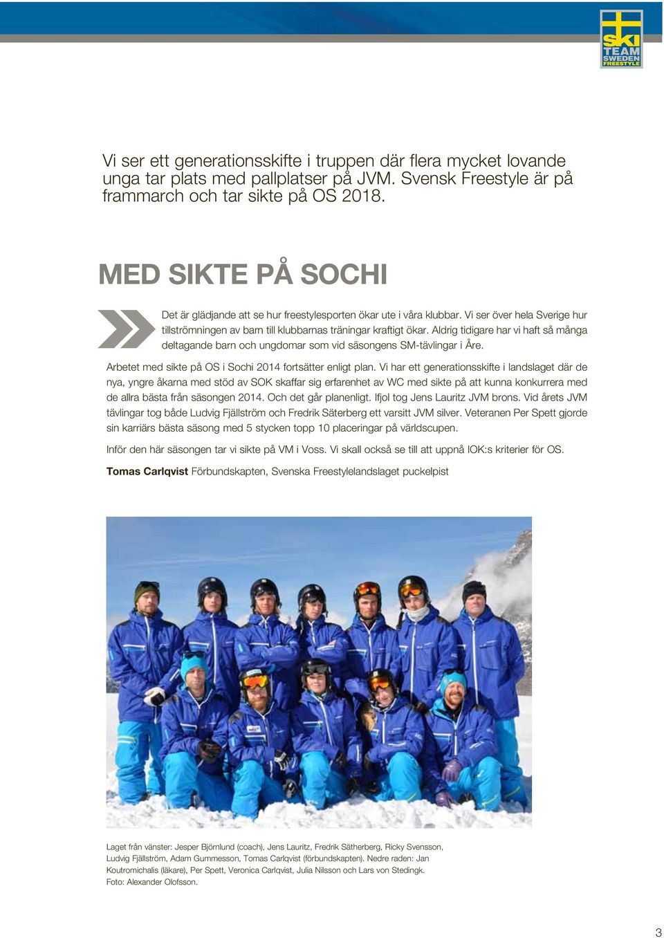 Aldrig tidigare har vi haft så många deltagande barn och ungdomar som vid säsongens SM-tävlingar i Åre. Arbetet med sikte på OS i Sochi 2014 fortsätter enligt plan.