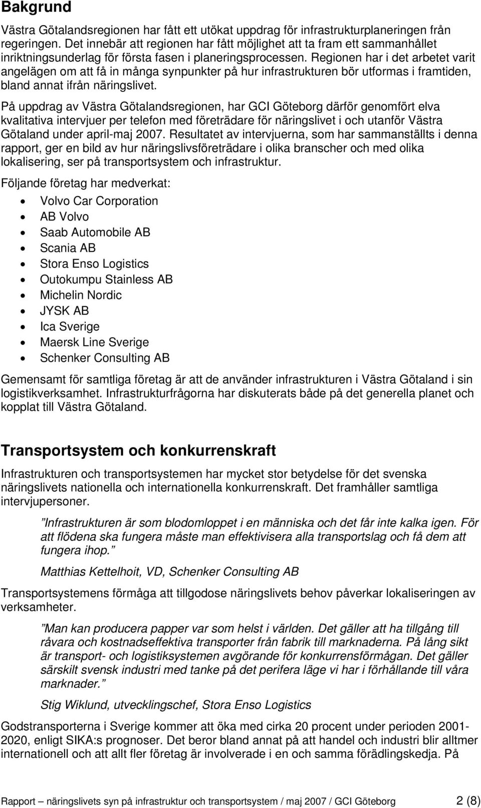 Regionen har i det arbetet varit angelägen om att få in många synpunkter på hur infrastrukturen bör utformas i framtiden, bland annat ifrån näringslivet.