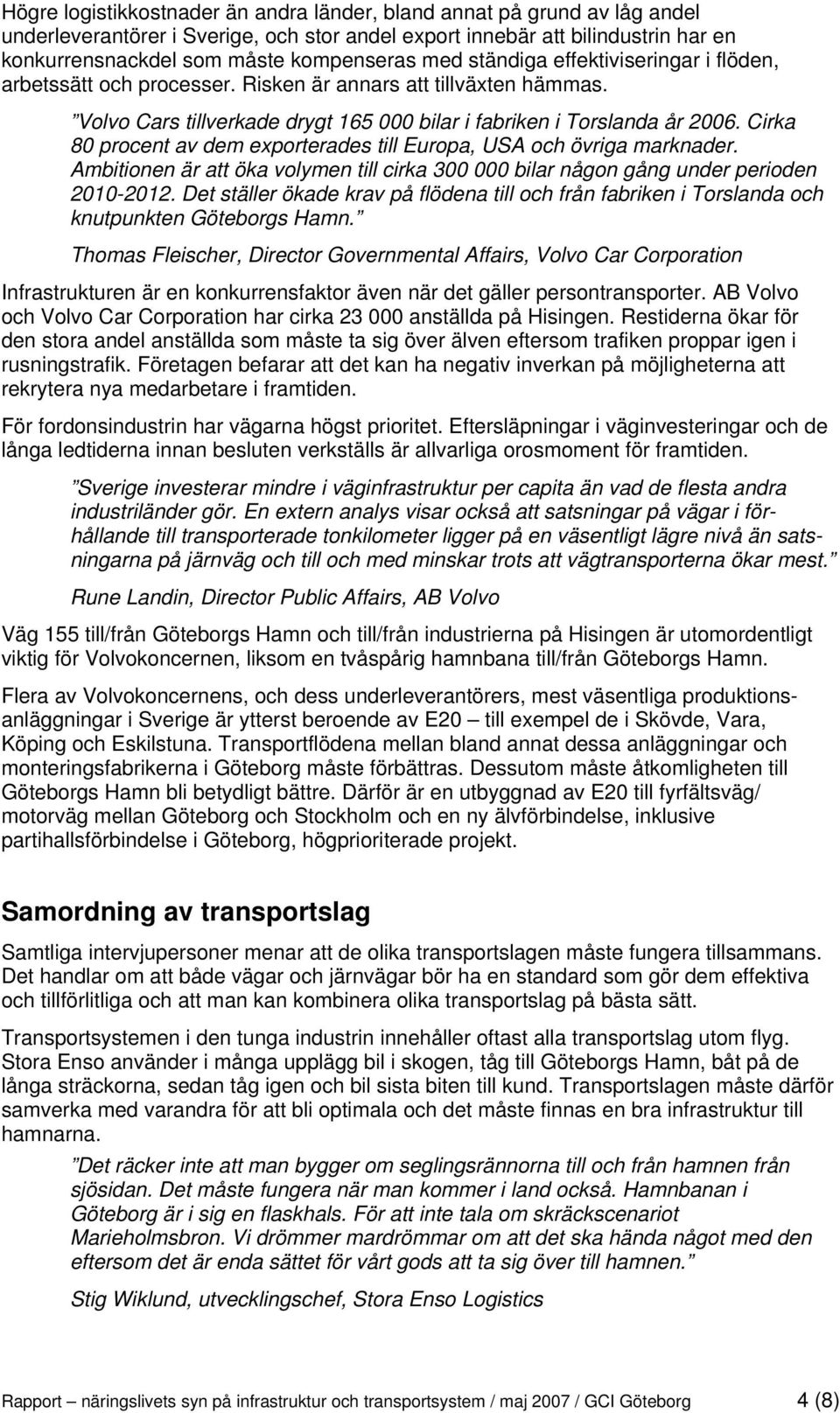 Cirka 80 procent av dem exporterades till Europa, USA och övriga marknader. Ambitionen är att öka volymen till cirka 300 000 bilar någon gång under perioden 2010-2012.