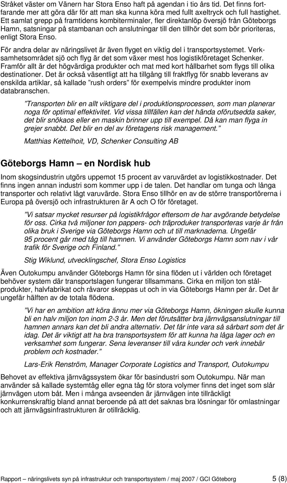 För andra delar av näringslivet är även flyget en viktig del i transportsystemet. Verksamhetsområdet sjö och flyg är det som växer mest hos logistikföretaget Schenker.