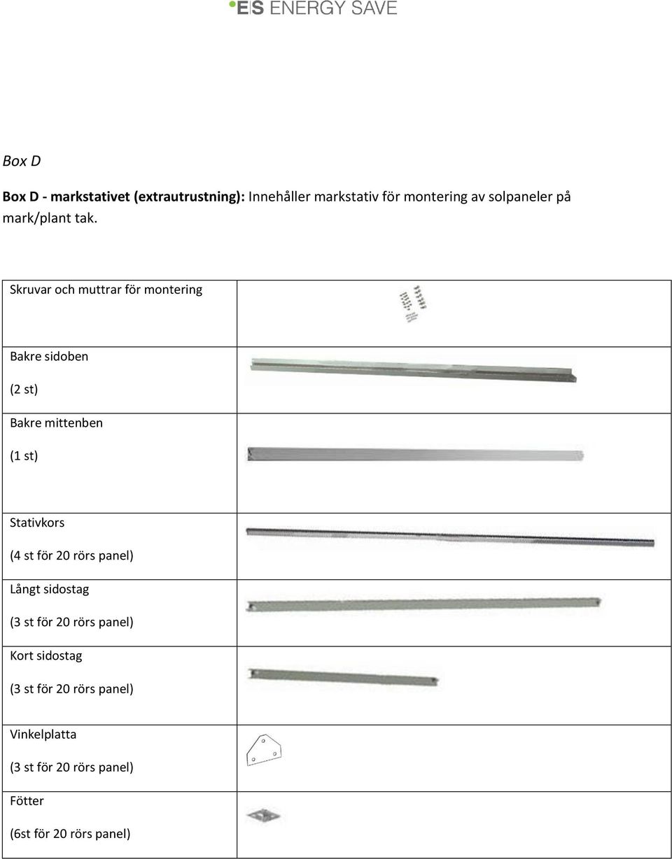Skruvar och muttrar för montering Bakre sidoben (2 st) Bakre mittenben (1 st) Stativkors (4