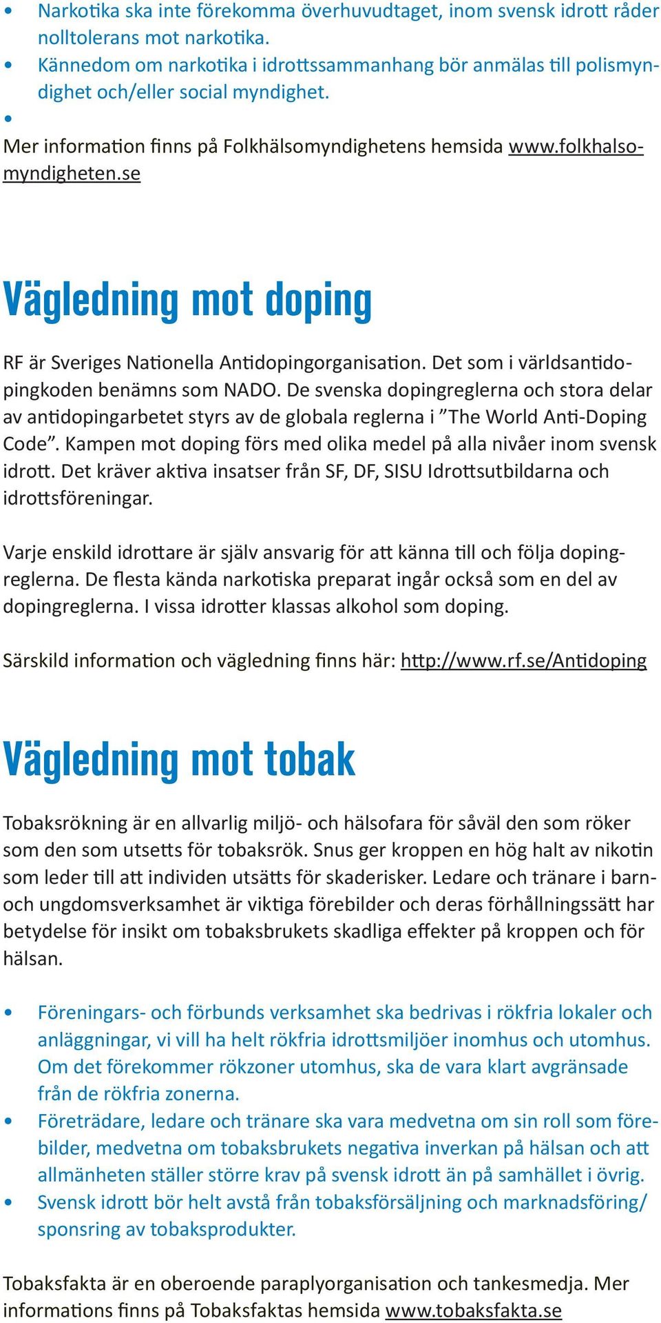 Det som i världsantidopingkoden benämns som NADO. De svenska dopingreglerna och stora delar av antidopingarbetet styrs av de globala reglerna i The World Anti-Doping Code.