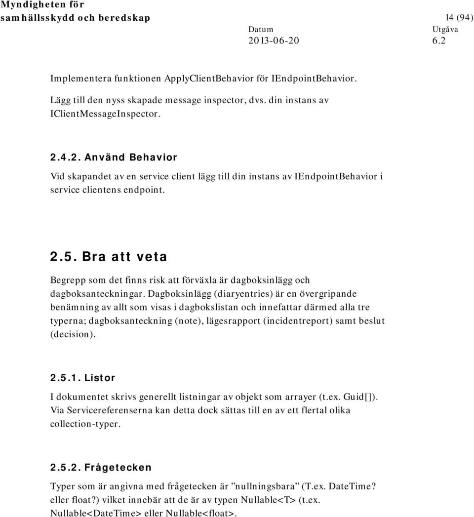 Bra att veta Begrepp som det finns risk att förväxla är dagboksinlägg och dagboksanteckningar.