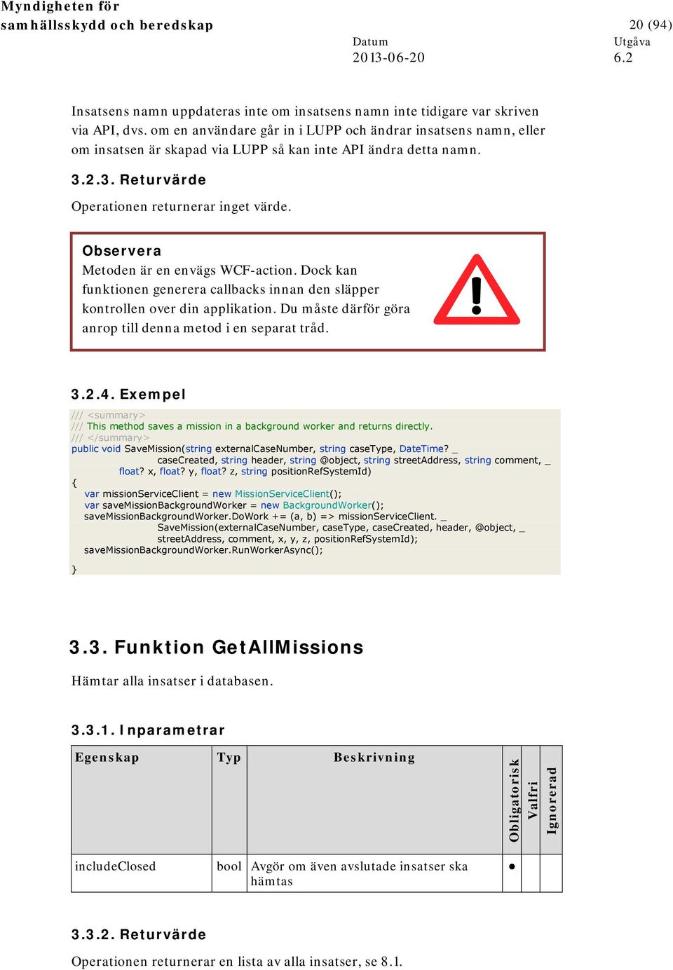 Observera Metoden är en envägs WCF-action. Dock kan funktionen generera callbacks innan den släpper kontrollen over din applikation. Du måste därför göra anrop till denna metod i en separat tråd. 3.2.