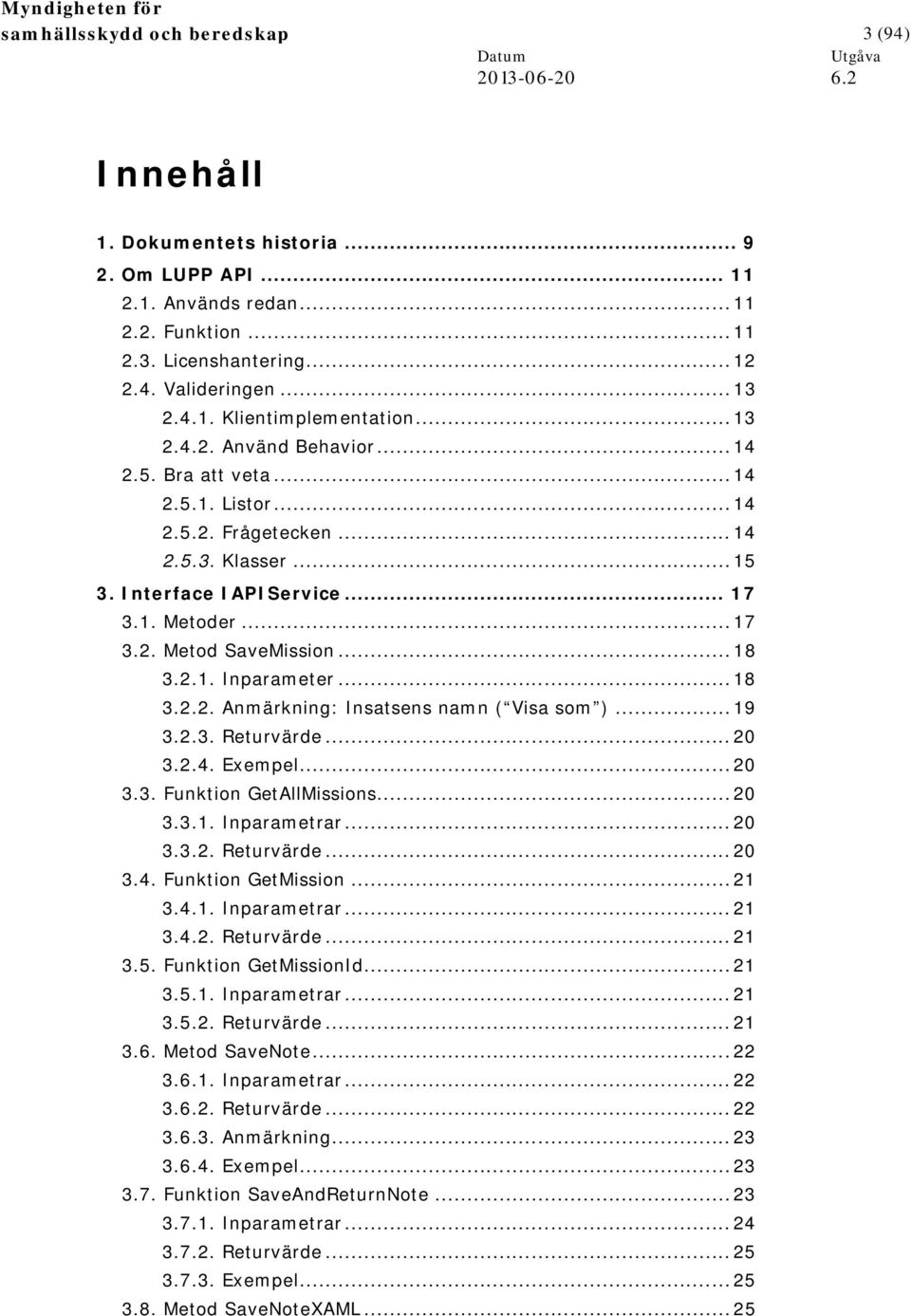 .. 18 3.2.1. Inparameter... 18 3.2.2. Anmärkning: Insatsens namn ( Visa som )... 19 3.2.3. Returvärde... 20 3.2.4. Exempel... 20 3.3. Funktion GetAllMissions... 20 3.3.1. Inparametrar... 20 3.3.2. Returvärde... 20 3.4. Funktion GetMission.