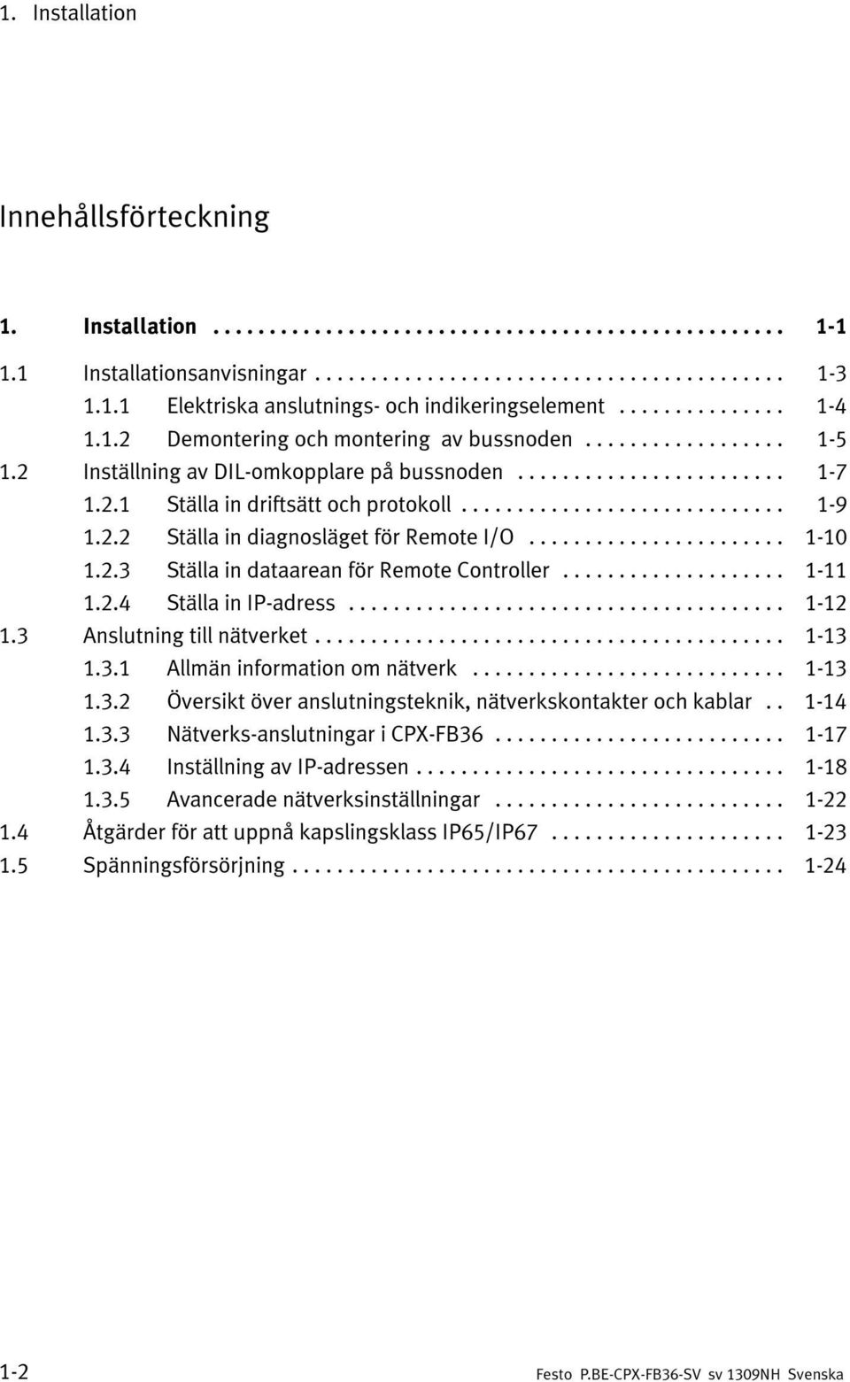 .. 1-11 1.2.4 Ställa in IP-adress... 1-12 1.3 Anslutning till nätverket... 1-13 1.3.1 Allmän information om nätverk... 1-13 1.3.2 Översikt över anslutningsteknik, nätverkskontakter och kablar.. 1-14 1.