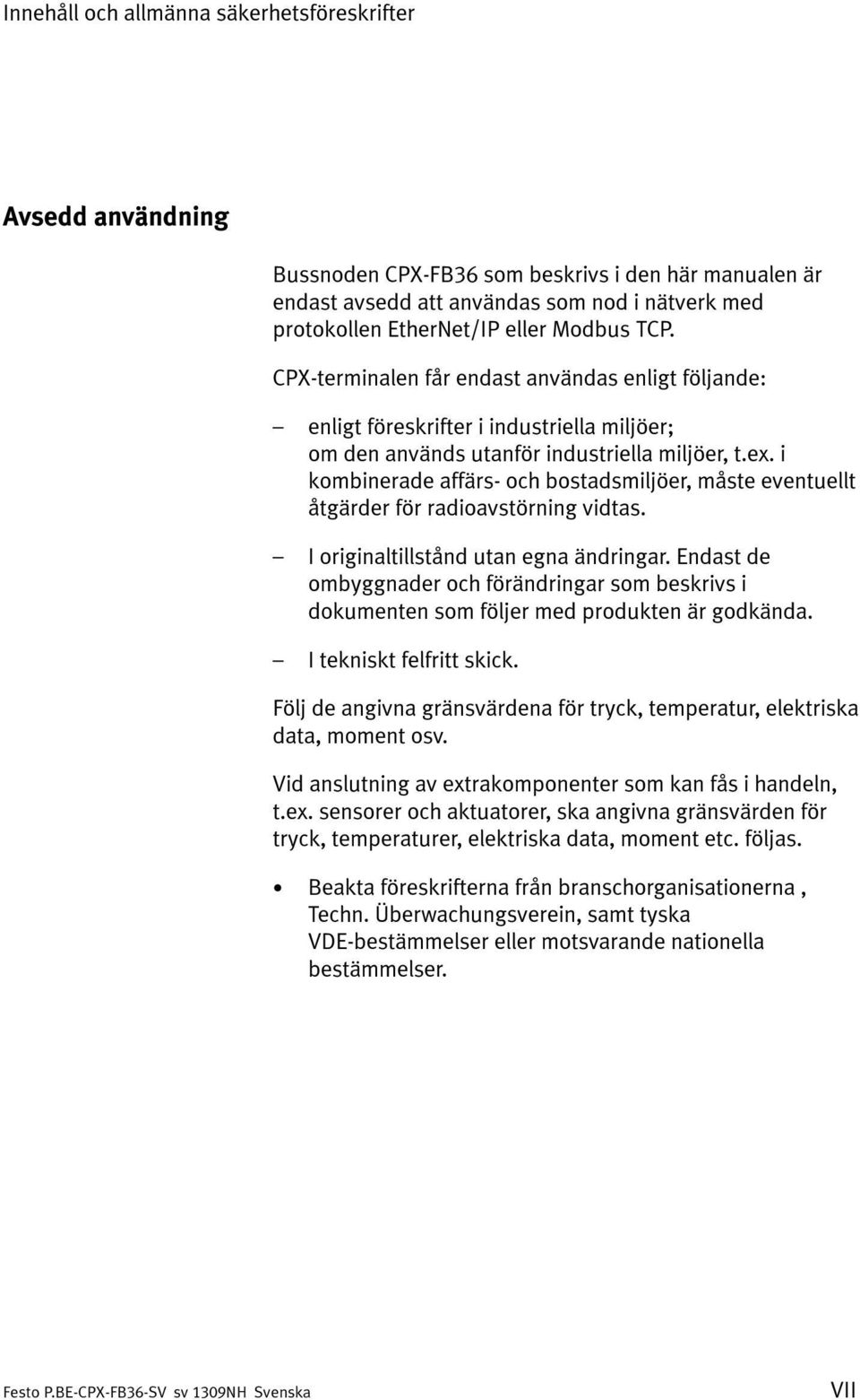 i kombinerade affärs- och bostadsmiljöer, måste eventuellt åtgärder för radioavstörning vidtas. I originaltillstånd utan egna ändringar.