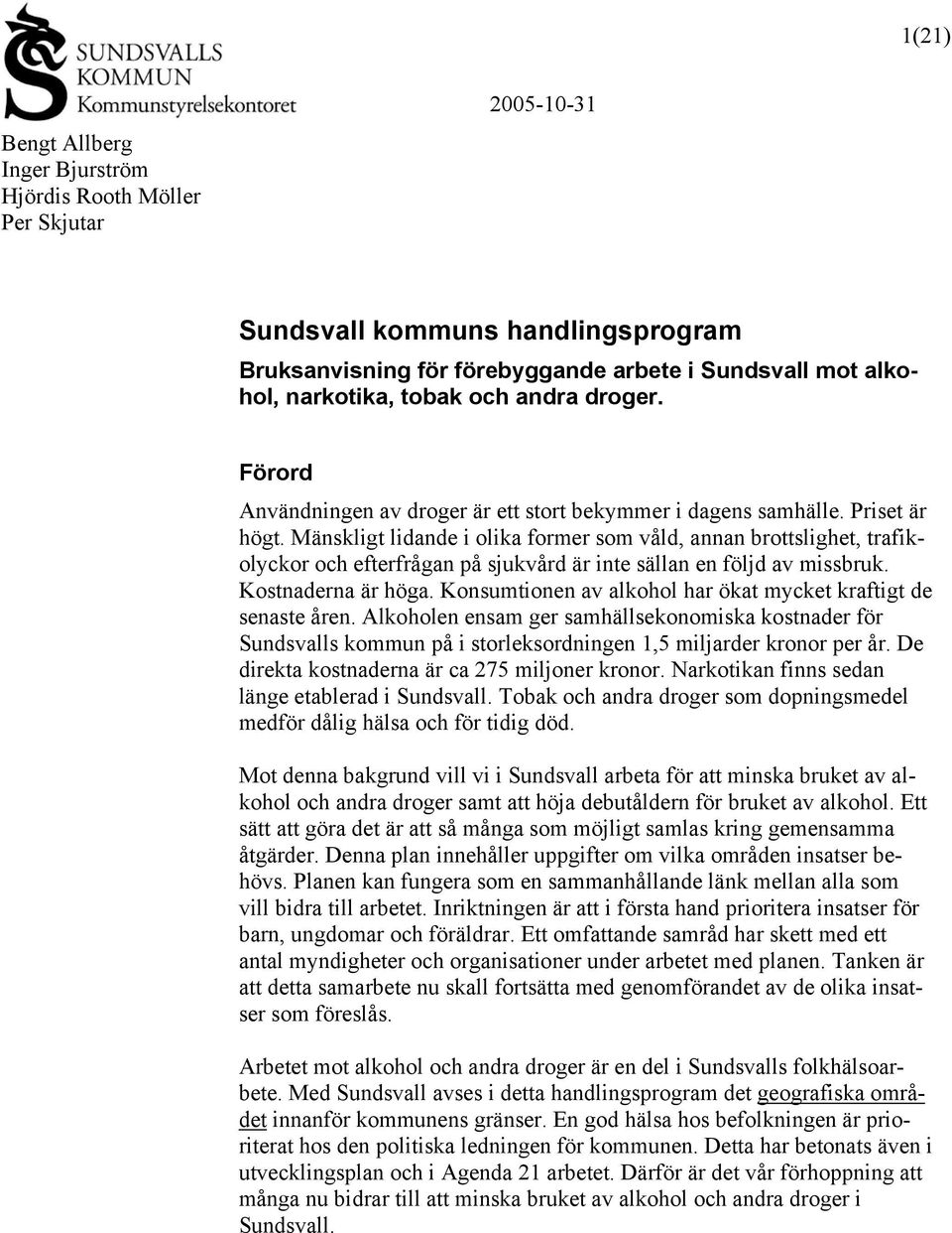 Mänskligt lidande i olika former som våld, annan brottslighet, trafikolyckor och efterfrågan på sjukvård är inte sällan en följd av missbruk. Kostnaderna är höga.