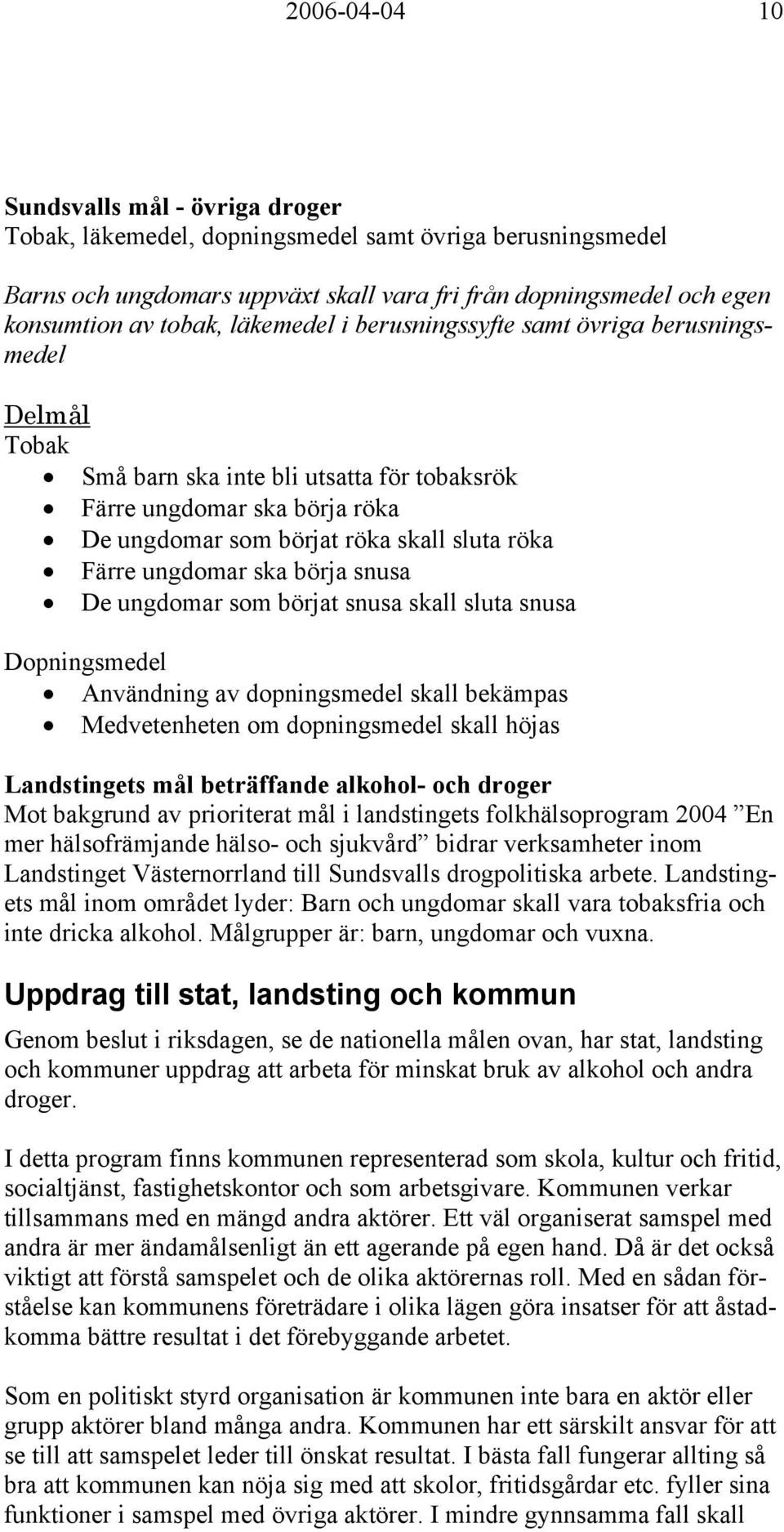 ungdomar ska börja snusa De ungdomar som börjat snusa skall sluta snusa Dopningsmedel Användning av dopningsmedel skall bekämpas Medvetenheten om dopningsmedel skall höjas Landstingets mål