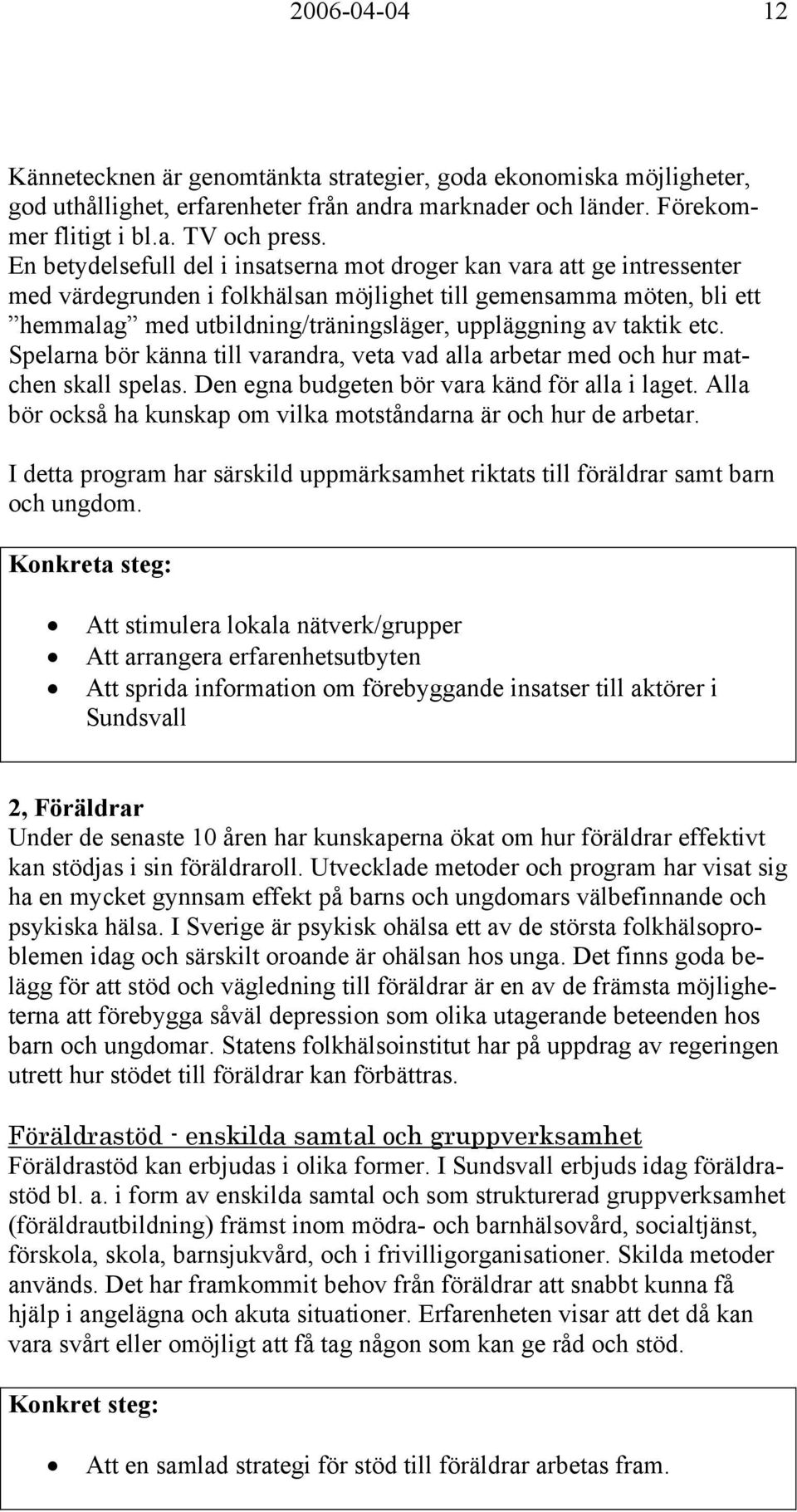 taktik etc. Spelarna bör känna till varandra, veta vad alla arbetar med och hur matchen skall spelas. Den egna budgeten bör vara känd för alla i laget.