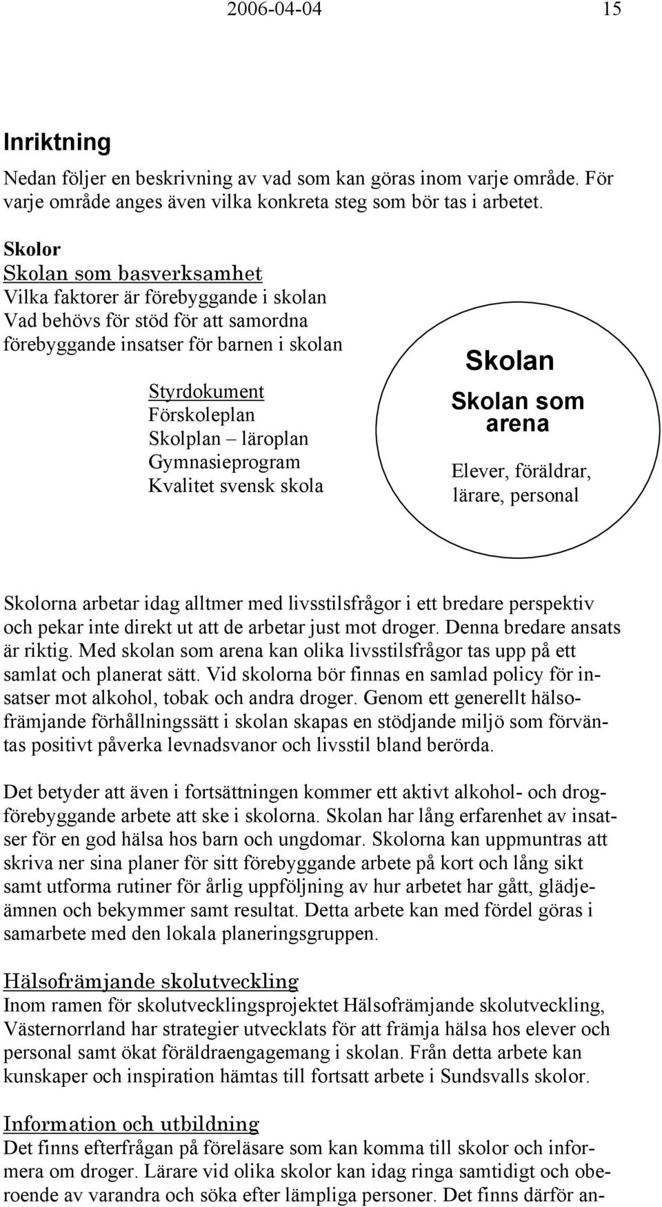 Gymnasieprogram Kvalitet svensk skola Skolan Skolan som arena Elever, föräldrar, lärare, personal Skolorna arbetar idag alltmer med livsstilsfrågor i ett bredare perspektiv och pekar inte direkt ut