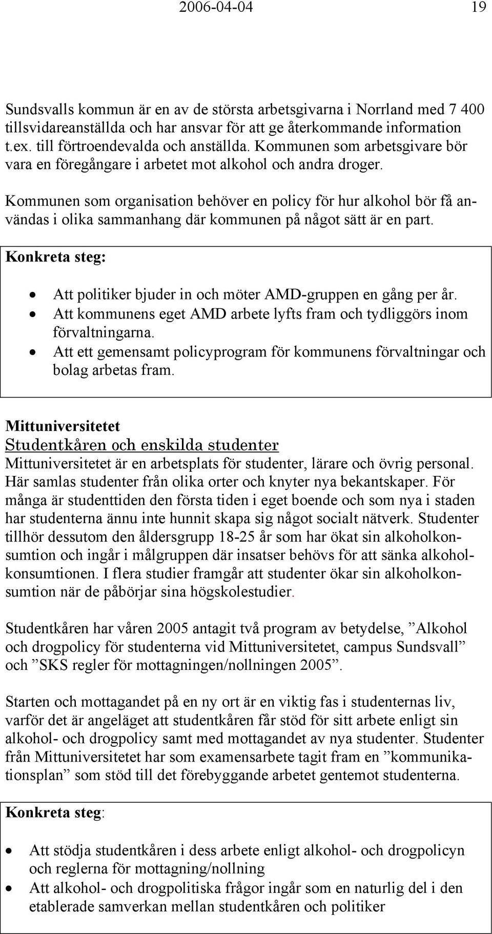 Kommunen som organisation behöver en policy för hur alkohol bör få användas i olika sammanhang där kommunen på något sätt är en part.