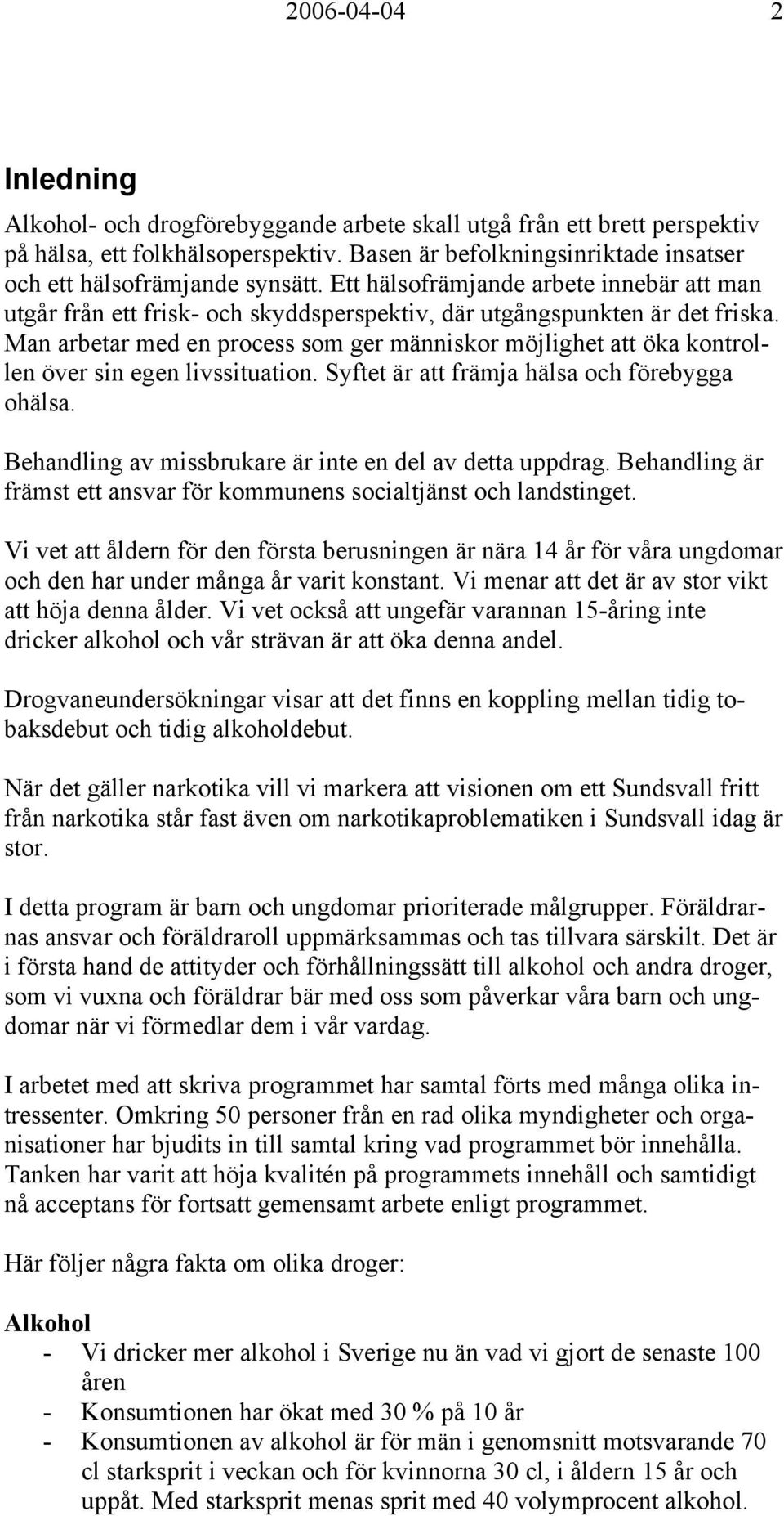 Man arbetar med en process som ger människor möjlighet att öka kontrollen över sin egen livssituation. Syftet är att främja hälsa och förebygga ohälsa.