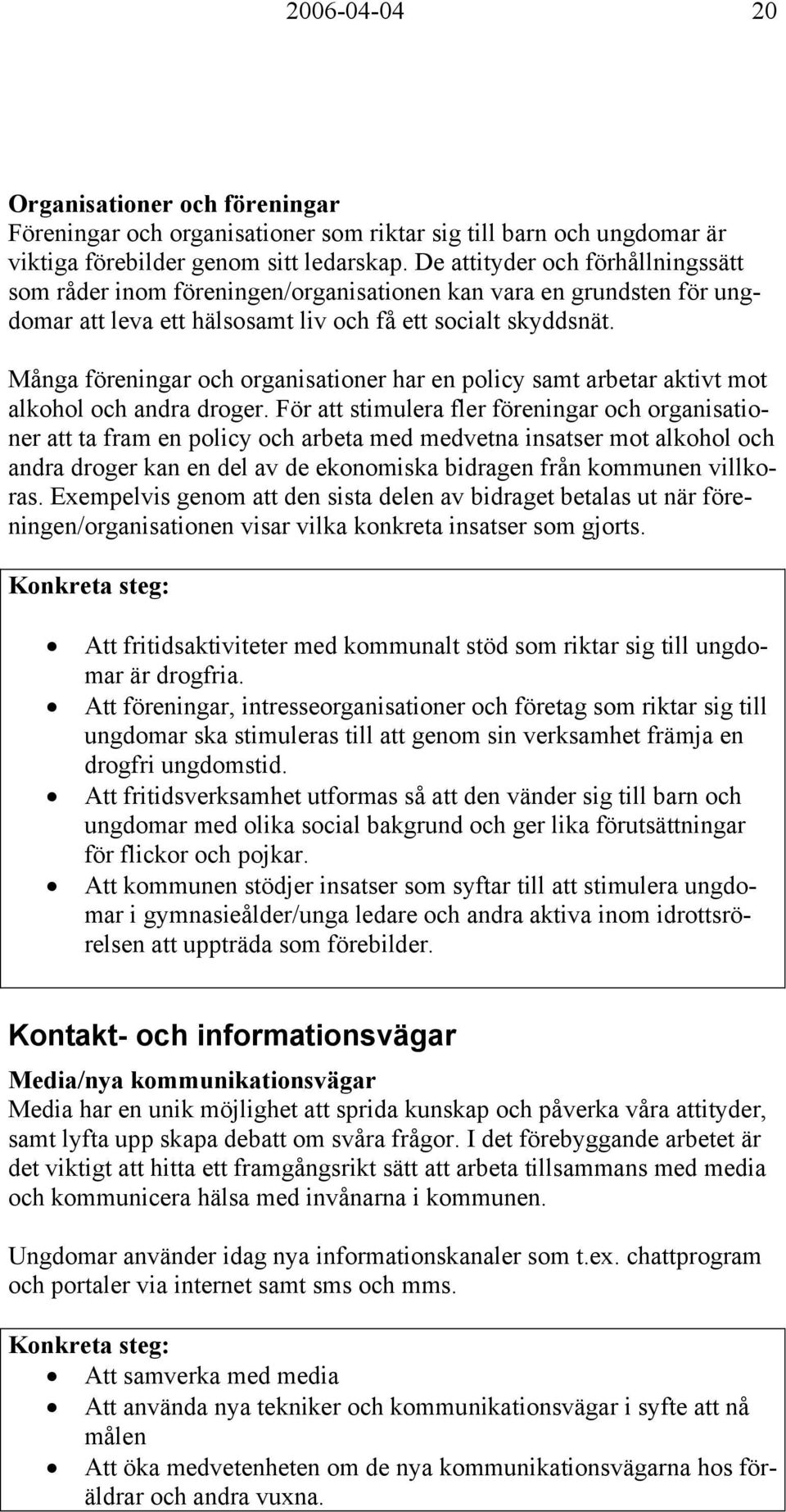 Många föreningar och organisationer har en policy samt arbetar aktivt mot alkohol och andra droger.