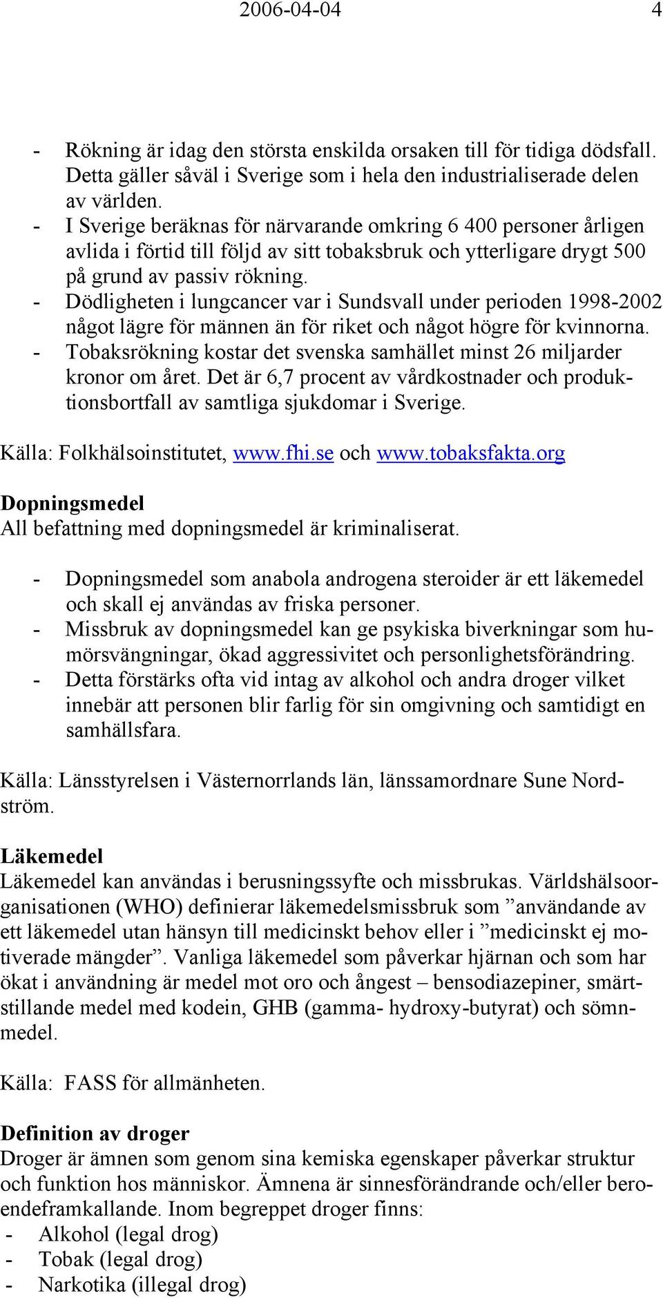 - Dödligheten i lungcancer var i Sundsvall under perioden 1998-2002 något lägre för männen än för riket och något högre för kvinnorna.