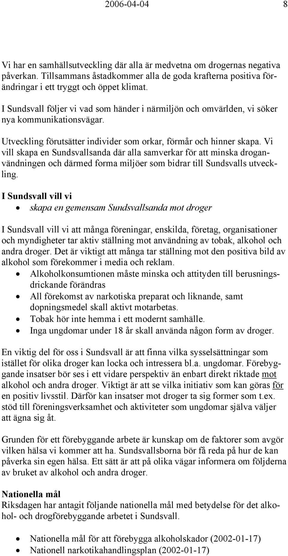 Vi vill skapa en Sundsvallsanda där alla samverkar för att minska droganvändningen och därmed forma miljöer som bidrar till Sundsvalls utveckling.