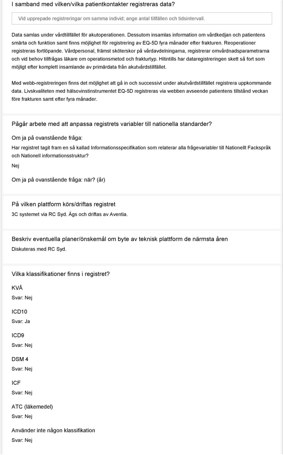 Dessutom insamlas information om vårdkedjan och patientens smärta och funktion samt finns möjlighet för registrering av EQ-5D fyra månader efter frakturen. Reoperationer registreras fortlöpande.