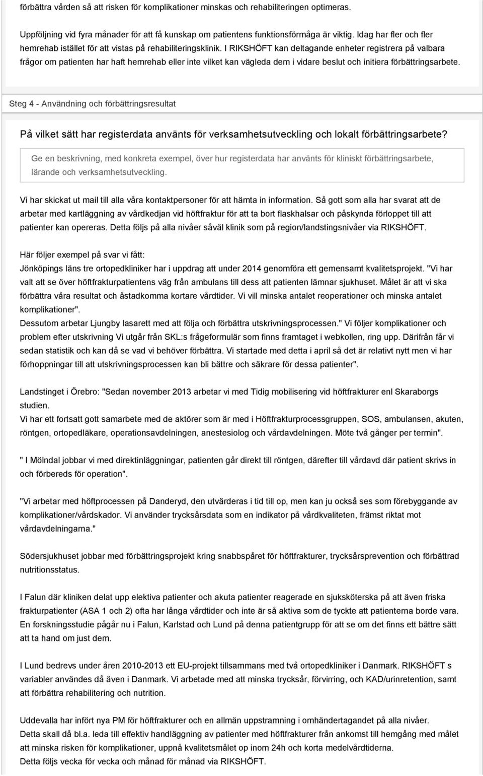 I RIKSHÖFT kan deltagande enheter registrera på valbara frågor om patienten har haft hemrehab eller inte vilket kan vägleda dem i vidare beslut och initiera förbättringsarbete.