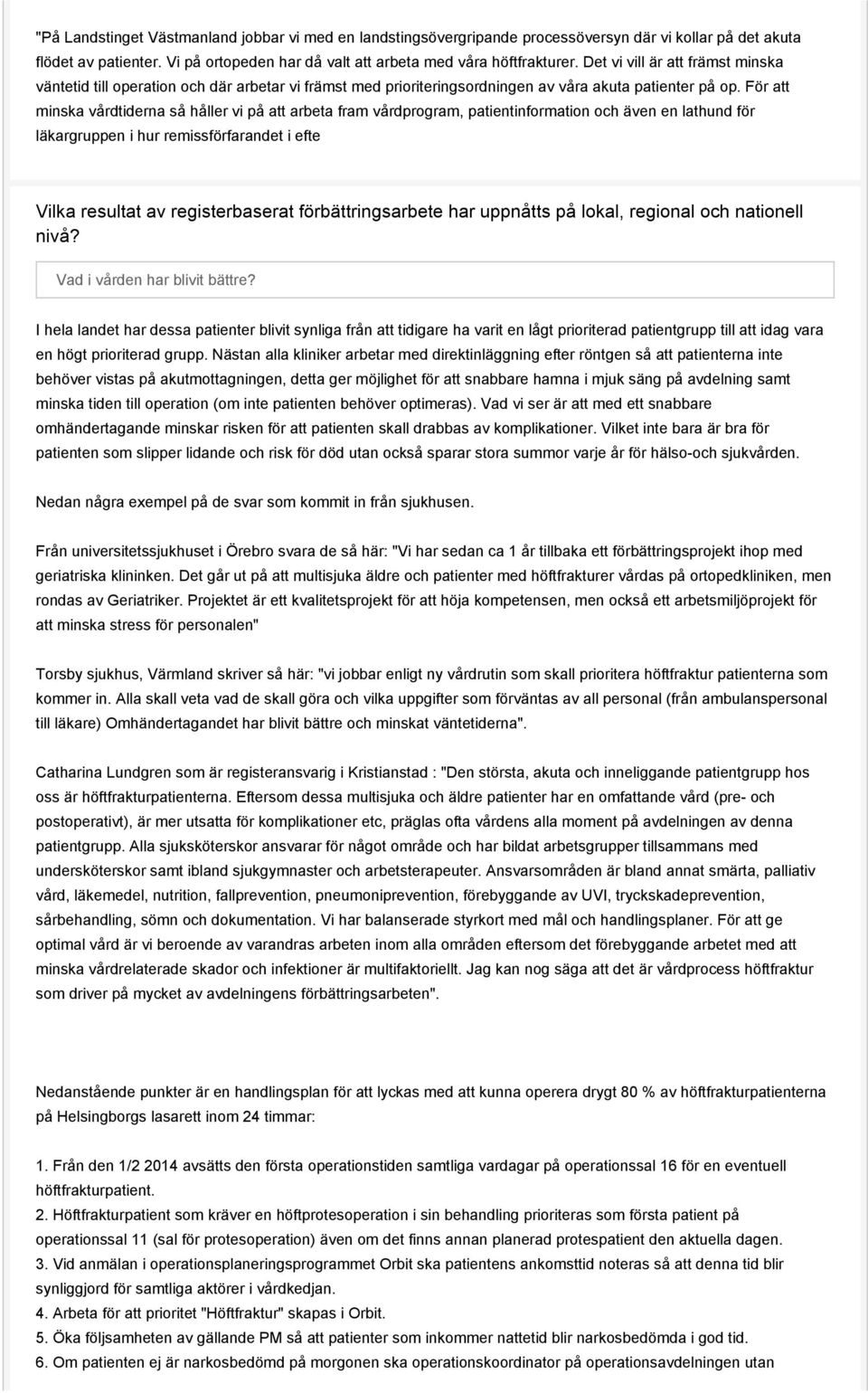 För att minska vårdtiderna så håller vi på att arbeta fram vårdprogram, patientinformation och även en lathund för läkargruppen i hur remissförfarandet i efte Vilka resultat av registerbaserat