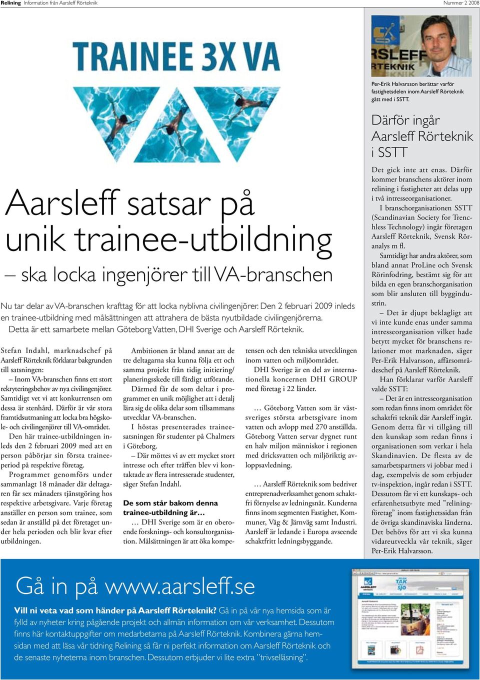 Den 2 februari 2009 inleds en trainee-utbildning med målsättningen att attrahera de bästa nyutbildade civilingenjörerna.