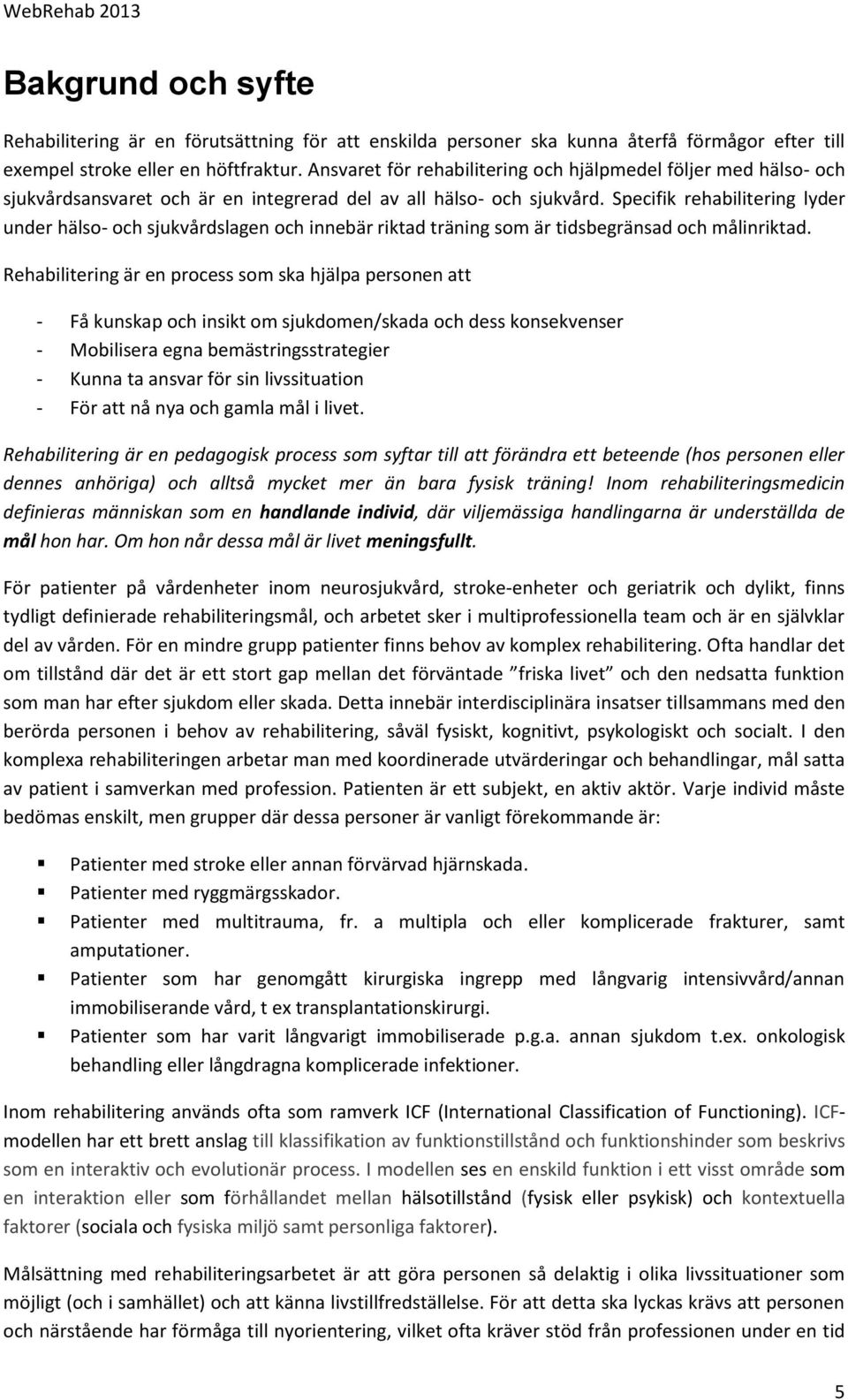 Specifik rehabilitering lyder under hälso- och sjukvårdslagen och innebär riktad träning som är tidsbegränsad och målinriktad.