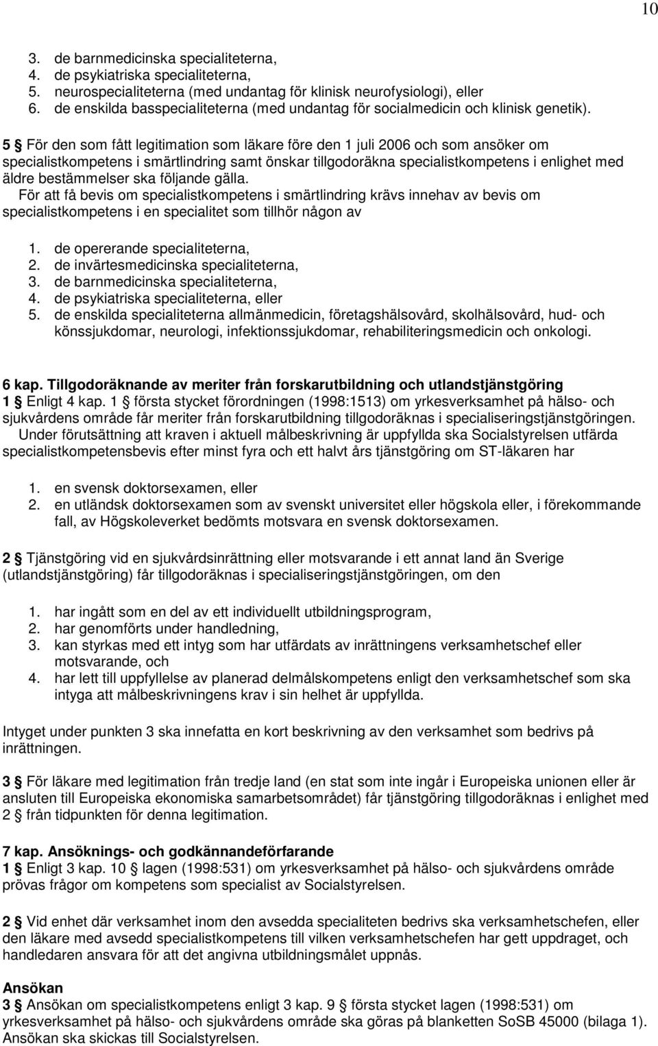 5 För den som fått legitimation som läkare före den 1 juli 2006 och som ansöker om specialistkompetens i smärtlindring samt önskar tillgodoräkna specialistkompetens i enlighet med äldre bestämmelser