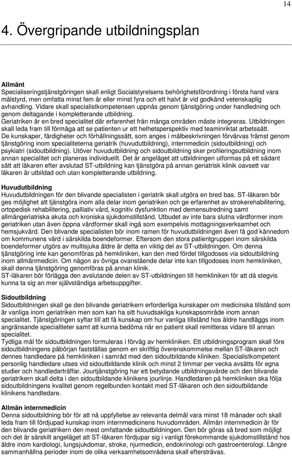 Geriatriken är en bred specialitet där erfarenhet från många områden måste integreras. Utbildningen skall leda fram till förmåga att se patienten ur ett helhetsperspektiv med teaminriktat arbetssätt.