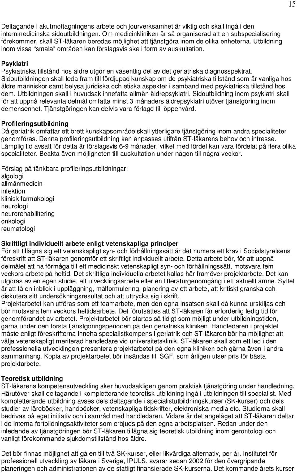 Utbildning inom vissa smala områden kan förslagsvis ske i form av auskultation. Psykiatri Psykiatriska tillstånd hos äldre utgör en väsentlig del av det geriatriska diagnosspektrat.