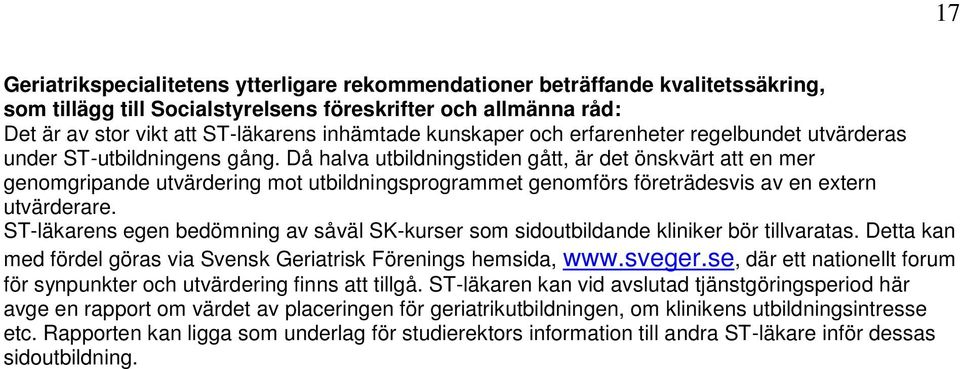 Då halva utbildningstiden gått, är det önskvärt att en mer genomgripande utvärdering mot utbildningsprogrammet genomförs företrädesvis av en extern utvärderare.