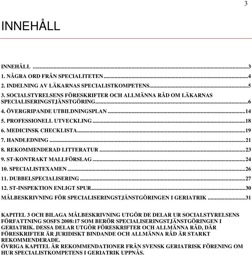 HANDLEDNING... 21 8. REKOMMENDERAD LITTERATUR... 23 9. ST-KONTRAKT MALLFÖRSLAG... 24 10. SPECIALISTEXAMEN... 26 11. DUBBELSPECIALISERING... 27 12. ST-INSPEKTION ENLIGT SPUR.