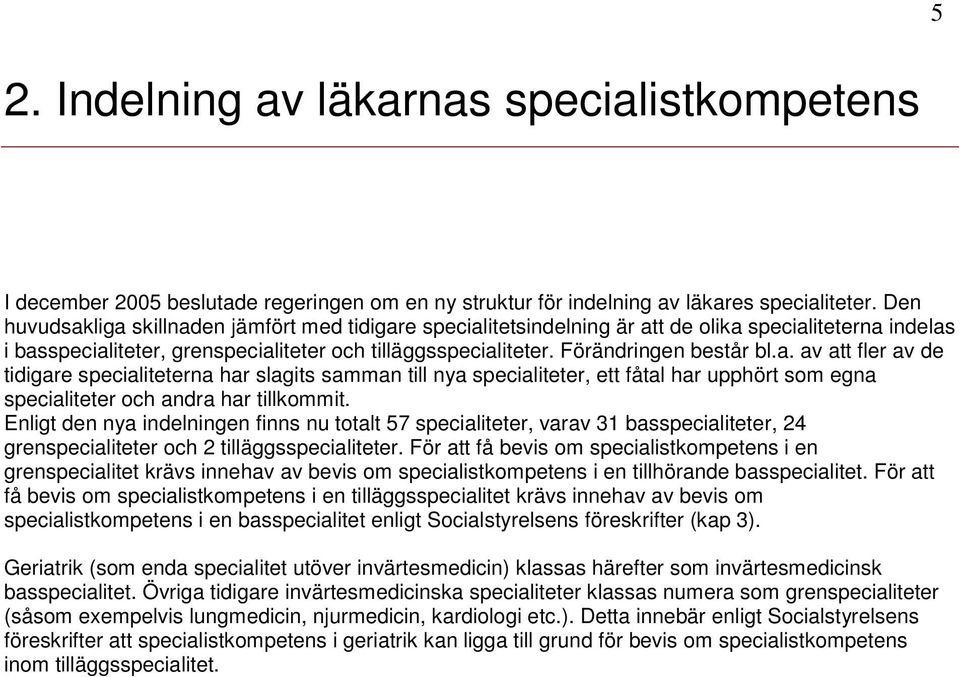 a. av att fler av de tidigare specialiteterna har slagits samman till nya specialiteter, ett fåtal har upphört som egna specialiteter och andra har tillkommit.