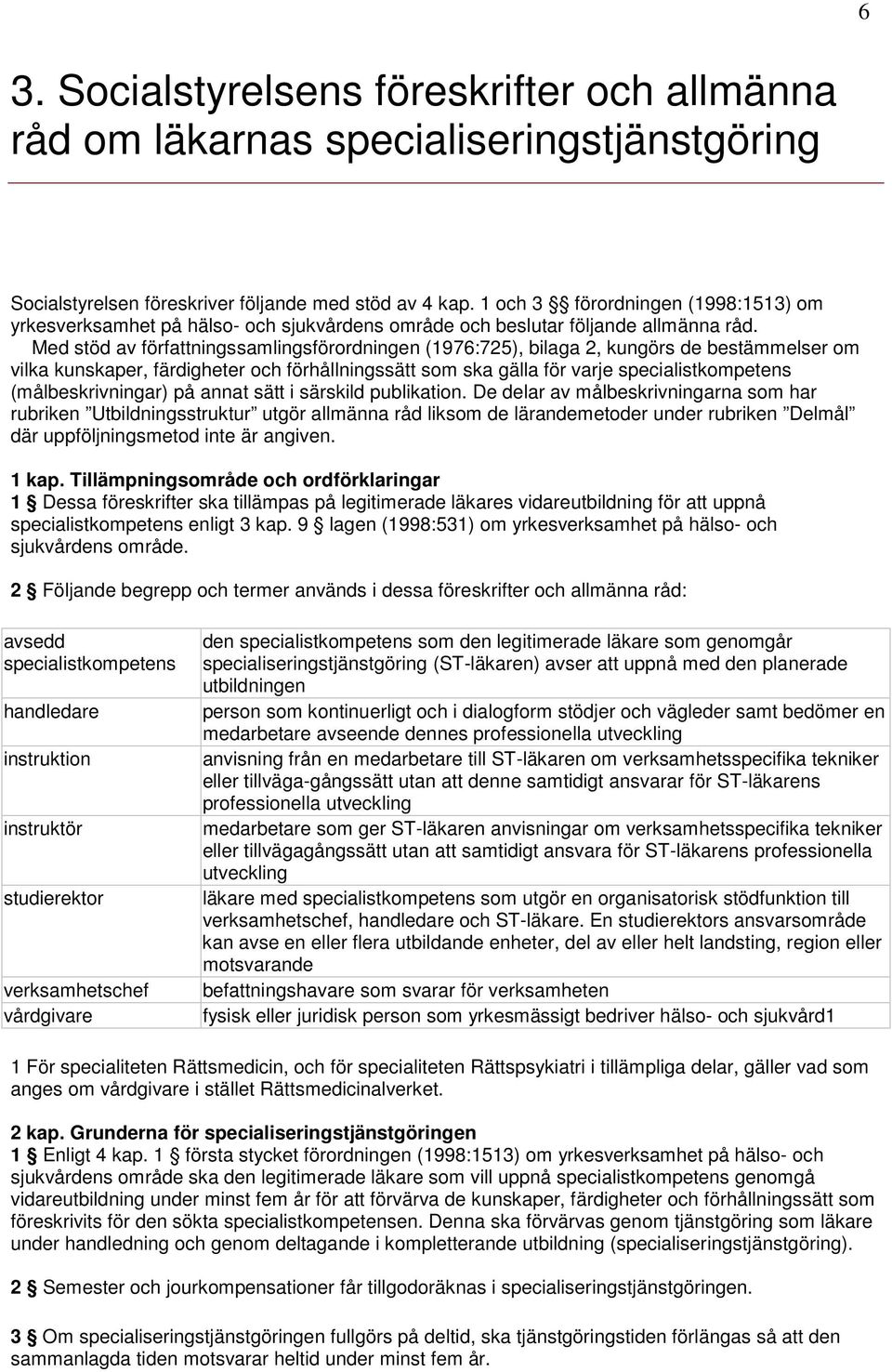 Med stöd av författningssamlingsförordningen (1976:725), bilaga 2, kungörs de bestämmelser om vilka kunskaper, färdigheter och förhållningssätt som ska gälla för varje specialistkompetens